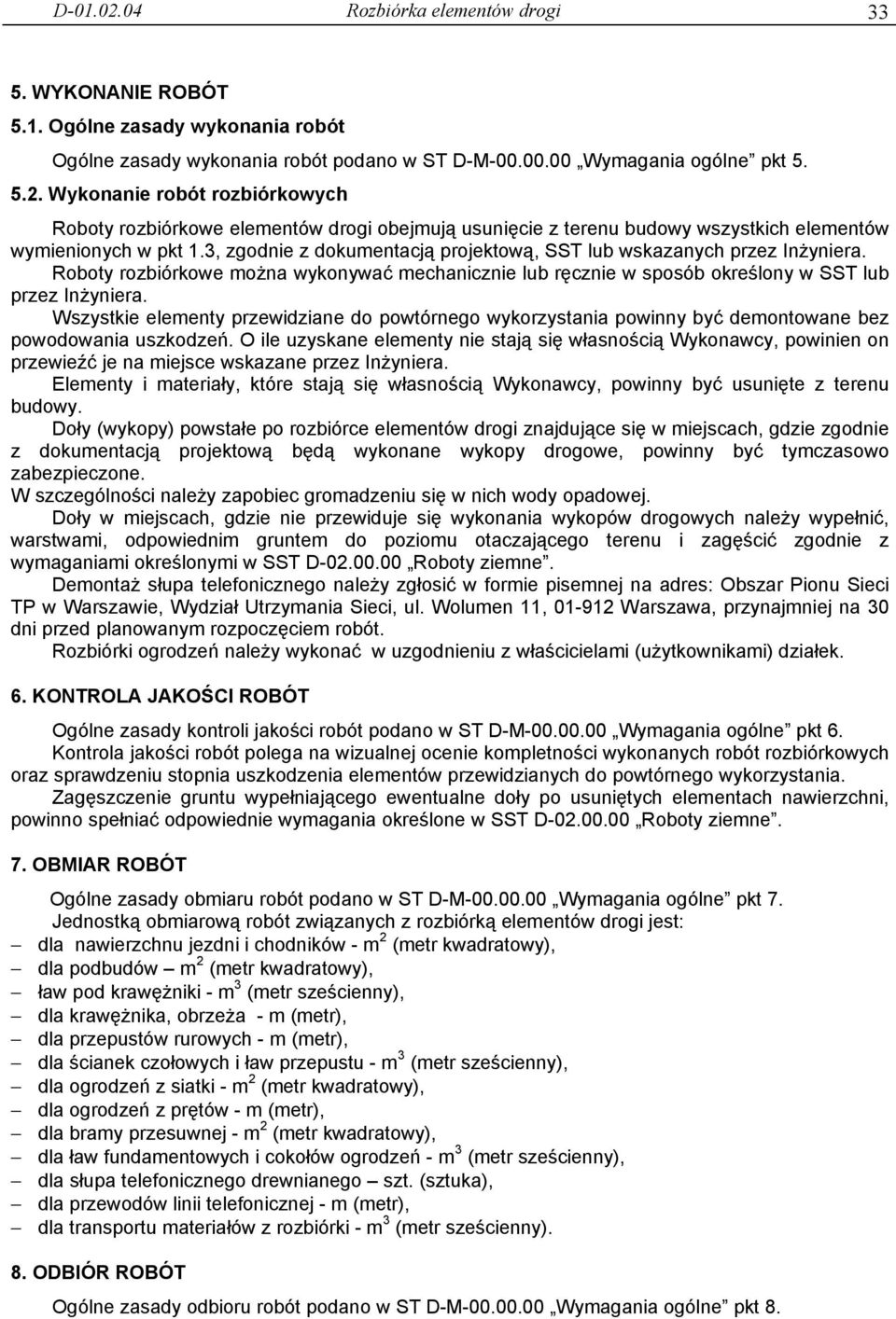 3, zgodnie z dokumentacją projektową, SST lub wskazanych przez Inżyniera. Roboty rozbiórkowe można wykonywać mechanicznie lub ręcznie w sposób określony w SST lub przez Inżyniera.