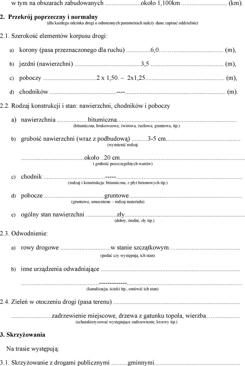 ..bitumiczna... (bitumiczna, brukowcowa, żwirowa, żużlowa, gruntowa, itp.) b) grubość nawierzchni (wraz z podbudową)...3-5 cm... (wymienić rodzaj...około..20 cm.