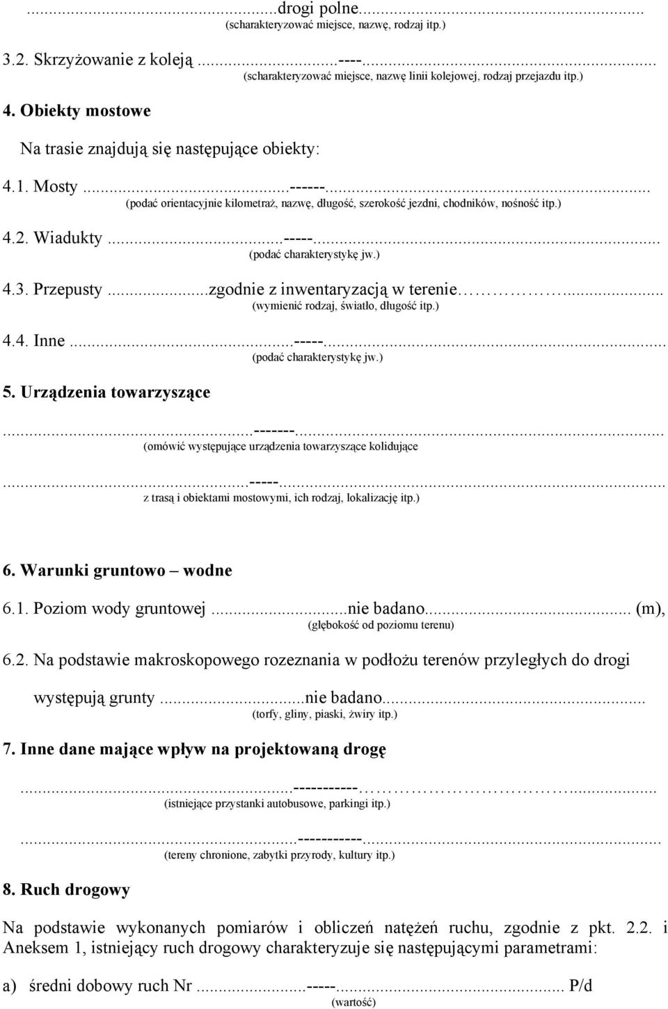 ) 4.3. Przepusty...zgodnie z inwentaryzacją w terenie... (wymienić rodzaj, światło, długość itp.) 4.4. Inne...-----... (podać charakterystykę jw.) 5. Urządzenia towarzyszące...-------.