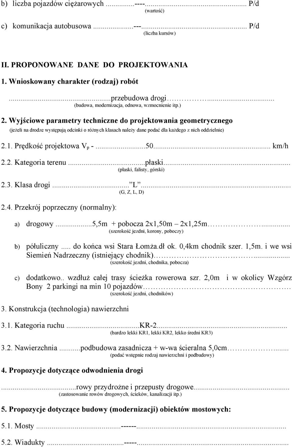 Wyjściowe parametry techniczne do projektowania geometrycznego (jeżeli na drodze występują odcinki o różnych klasach należy dane podać dla każdego z nich oddzielnie) 2.1. Prędkość projektowa V p -...50.