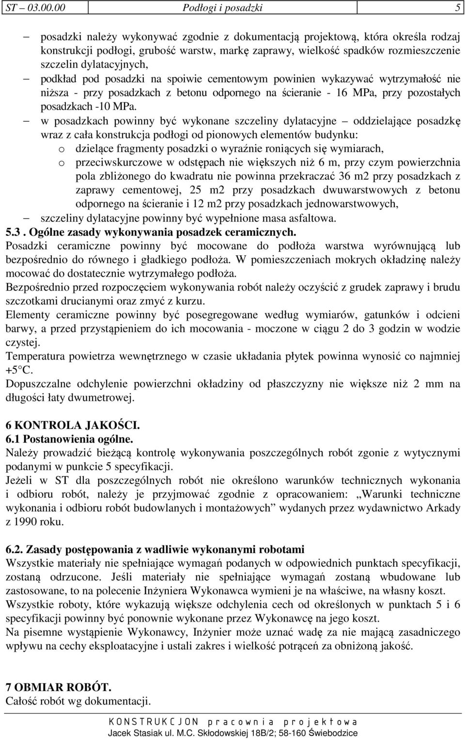 dylatacyjnych, podkład pod posadzki na spoiwie cementowym powinien wykazywać wytrzymałość nie niższa - przy posadzkach z betonu odpornego na ścieranie - 16 MPa, przy pozostałych posadzkach -10 MPa.