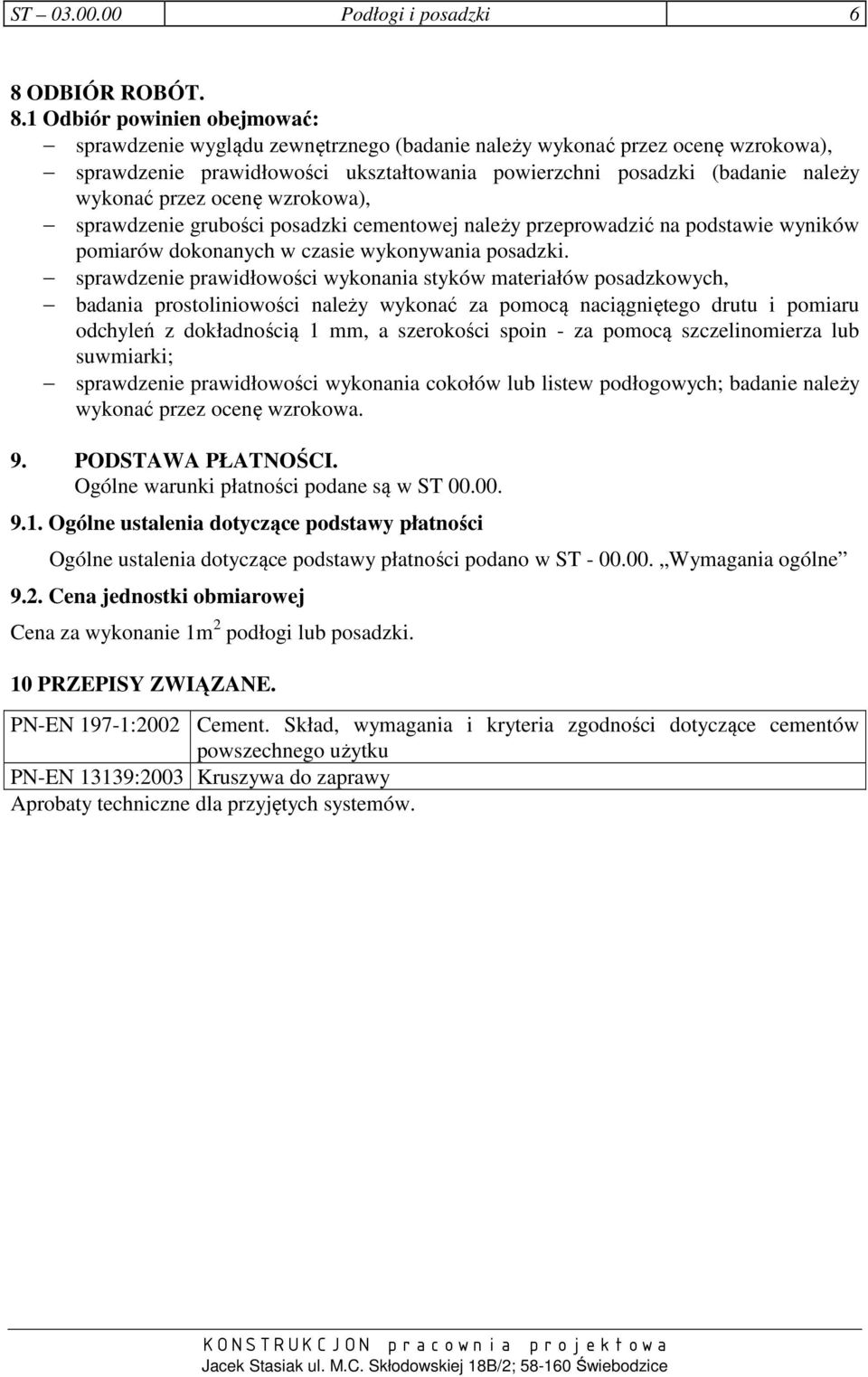 1 Odbiór powinien obejmować: sprawdzenie wyglądu zewnętrznego (badanie należy wykonać przez ocenę wzrokowa), sprawdzenie prawidłowości ukształtowania powierzchni posadzki (badanie należy wykonać