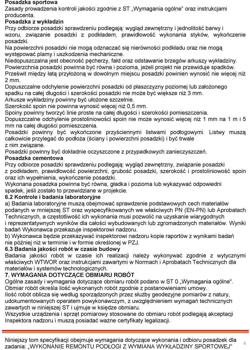 Na powierzchni posadzki nie mogą odznaczać się nierówności podkładu oraz nie mogą występować plamy i uszkodzenia mechaniczne.