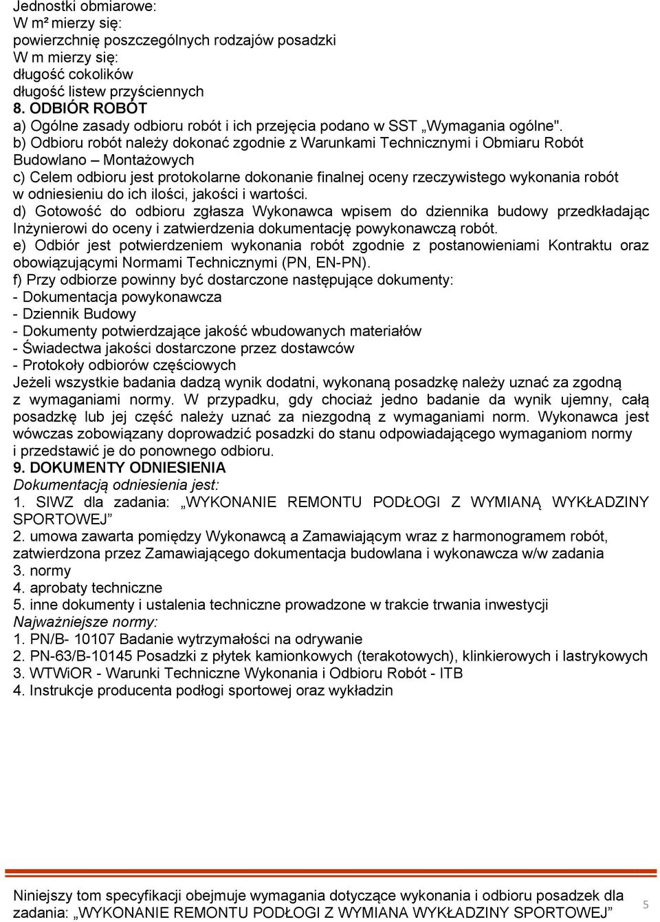 b) Odbioru robót należy dokonać zgodnie z Warunkami Technicznymi i Obmiaru Robót Budowlano Montażowych c) Celem odbioru jest protokolarne dokonanie finalnej oceny rzeczywistego wykonania robót w