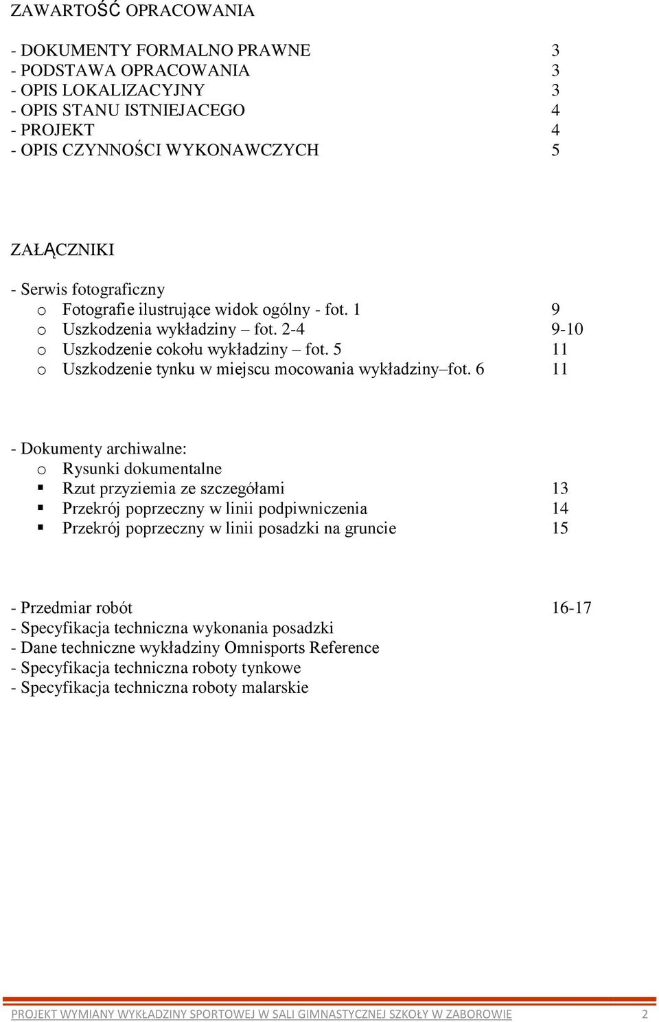 6 11 - Dokumenty archiwalne: o Rysunki dokumentalne Rzut przyziemia ze szczegółami 13 Przekrój poprzeczny w linii podpiwniczenia 14 Przekrój poprzeczny w linii posadzki na gruncie 15 - Przedmiar