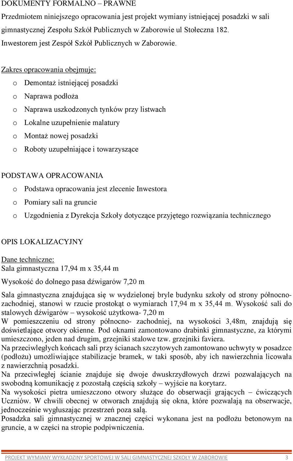 Zakres opracowania obejmuje: o Demontaż istniejącej posadzki o Naprawa podłoża o Naprawa uszkodzonych tynków przy listwach o Lokalne uzupełnienie malatury o Montaż nowej posadzki o Roboty