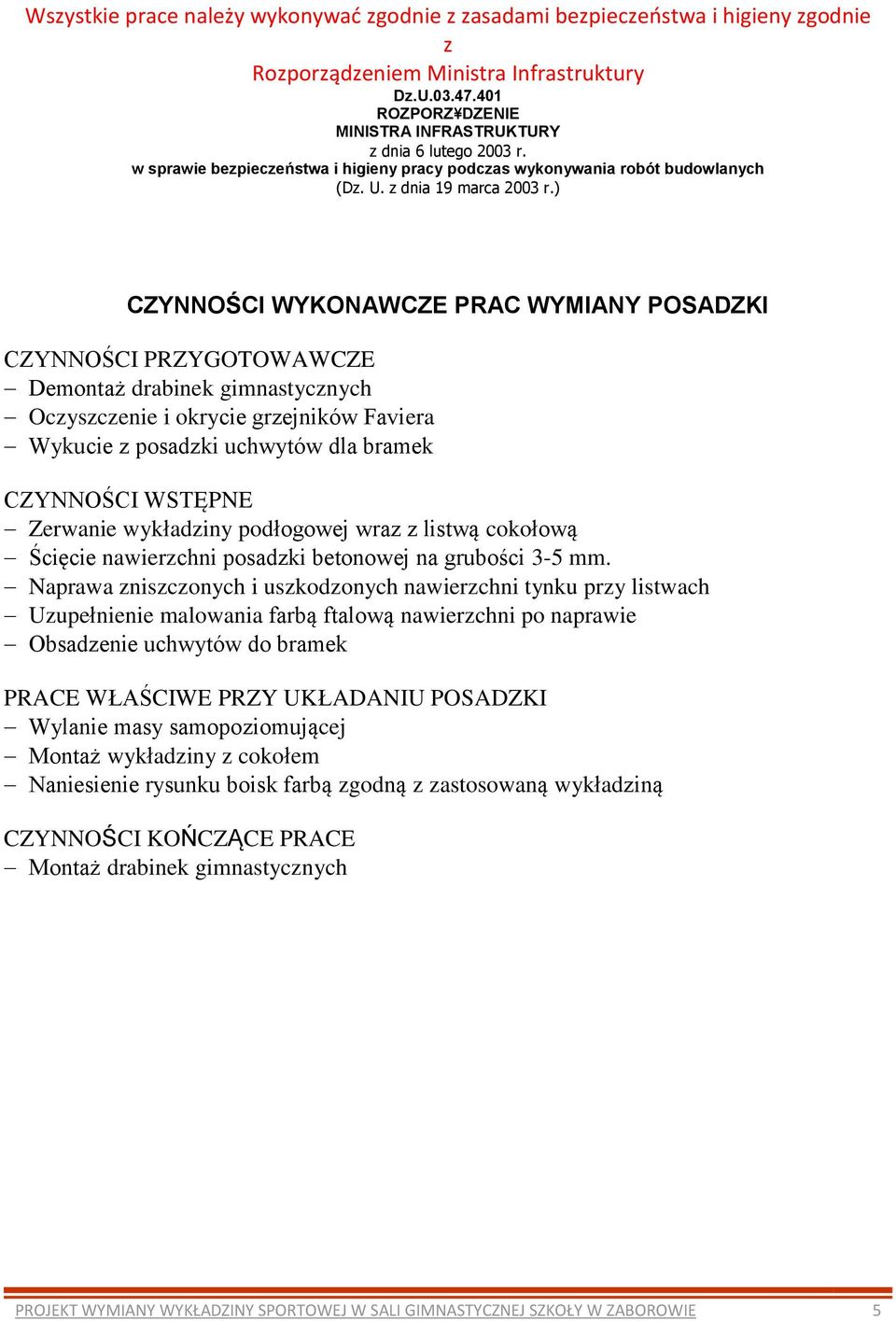 ) CZYNNOŚCI WYKONAWCZE PRAC WYMIANY POSADZKI CZYNNOŚCI PRZYGOTOWAWCZE Demontaż drabinek gimnastycznych Oczyszczenie i okrycie grzejników Faviera Wykucie z posadzki uchwytów dla bramek CZYNNOŚCI