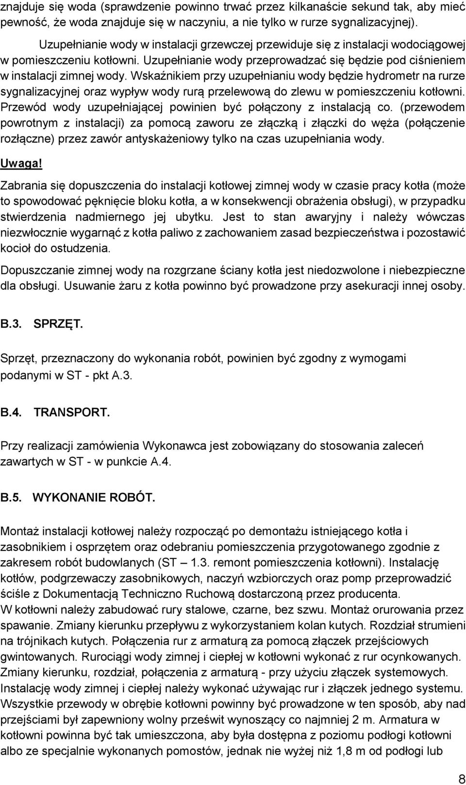 Wskaźnikiem przy uzupełnianiu wody będzie hydrometr na rurze sygnalizacyjnej oraz wypływ wody rurą przelewową do zlewu w pomieszczeniu kotłowni.