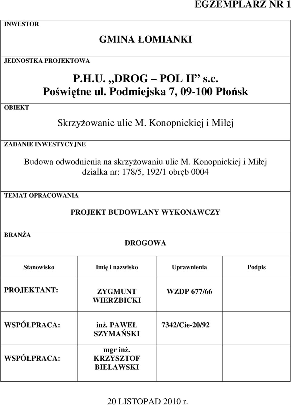Konopnickiej i Mi ej dzia ka nr: 178/5, 192/1 obr b 0004 TEMAT OPRACOWANIA PROJEKT BUDOWLANY WYKONAWCZY BRAN A DROGOWA Stanowisko Imi i