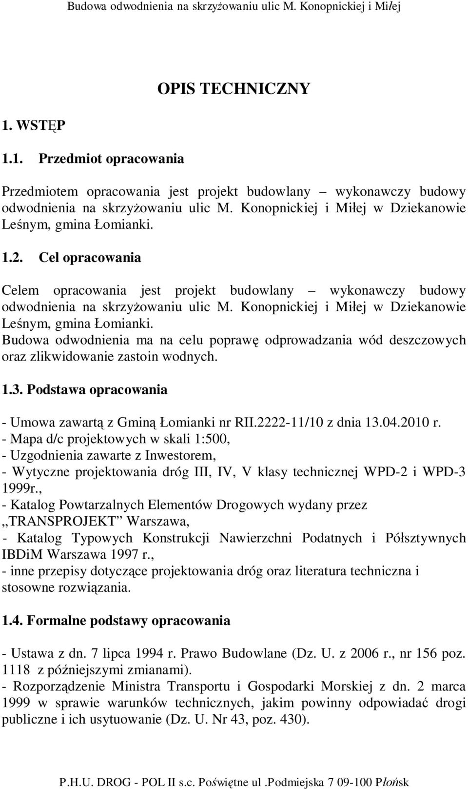 Konopnickiej i Mi ej w Dziekanowie Le nym, gmina omianki. 1.2. Cel opracowania Celem opracowania jest projekt budowlany wykonawczy budowy odwodnienia na skrzy owaniu ulic M.