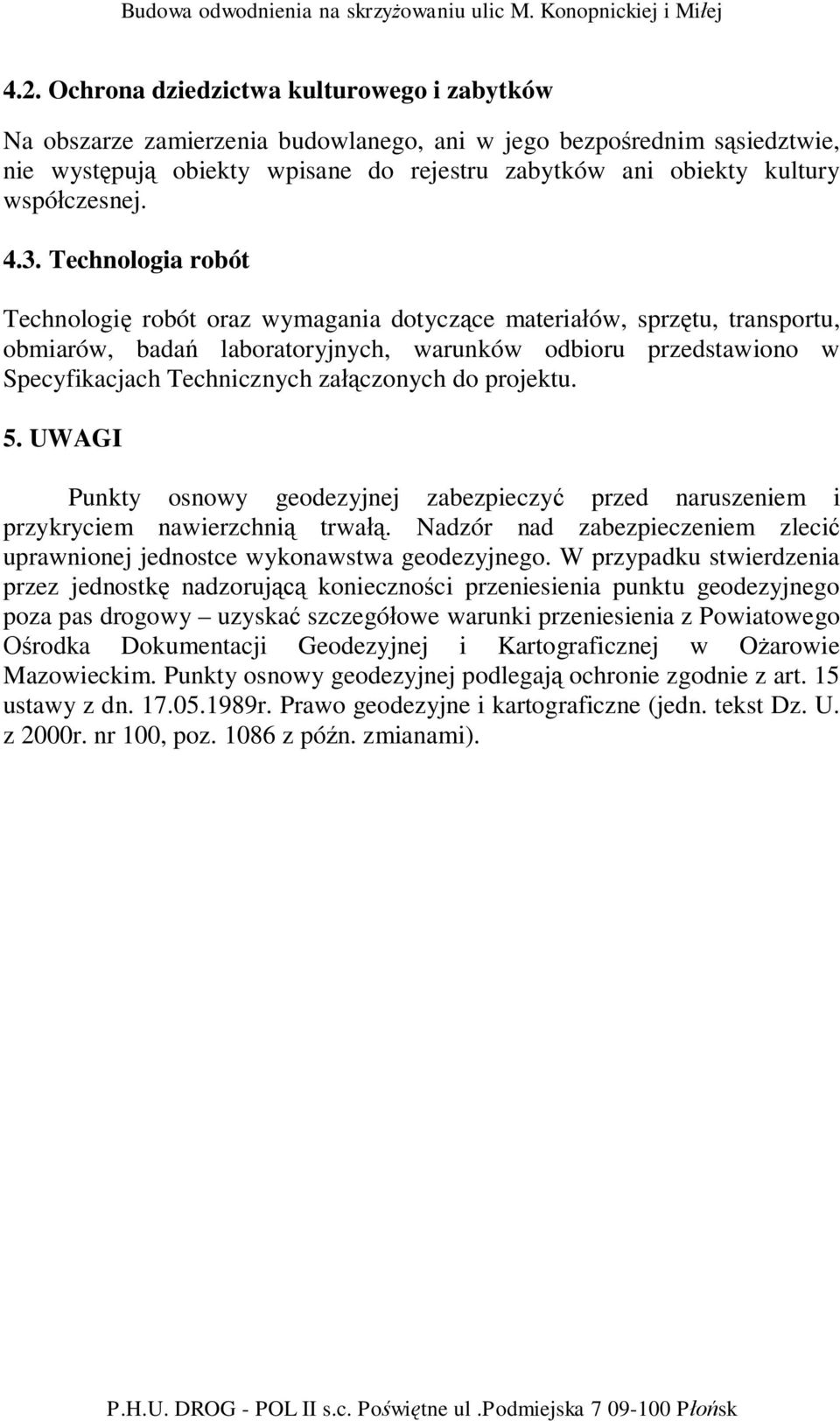 4.3. Technologia robót Technologi robót oraz wymagania dotycz ce materia ów, sprz tu, transportu, obmiarów, bada laboratoryjnych, warunków odbioru przedstawiono w Specyfikacjach Technicznych za