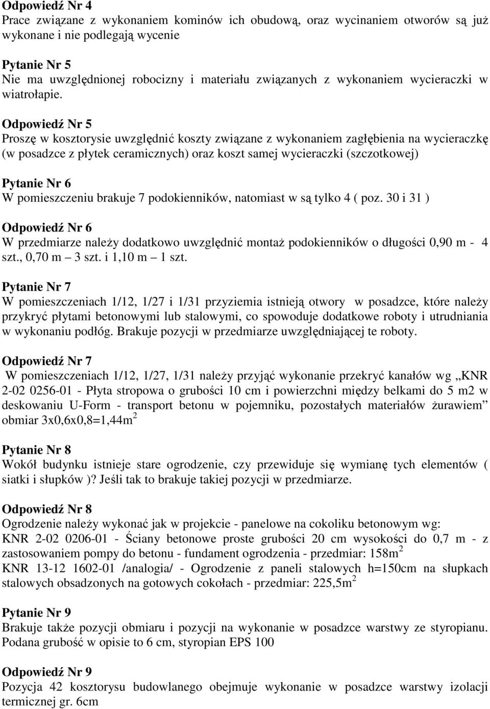 Odpowiedź Nr 5 Proszę w kosztorysie uwzględnić koszty związane z wykonaniem zagłębienia na wycieraczkę (w posadzce z płytek ceramicznych) oraz koszt samej wycieraczki (szczotkowej) Pytanie Nr 6 W