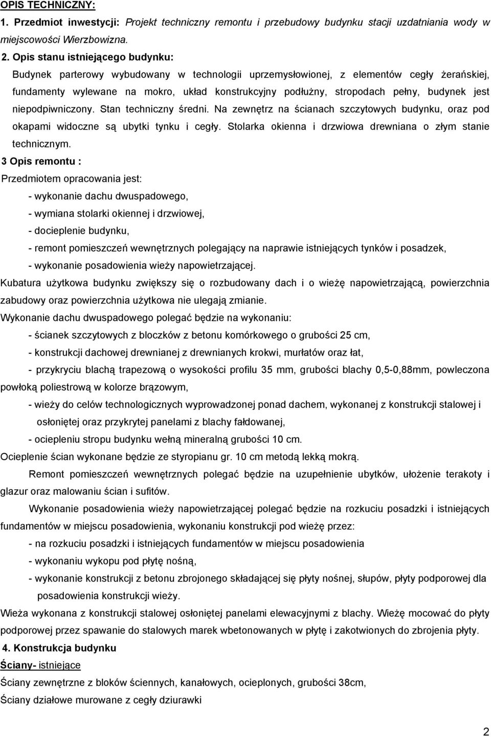 pełny, budynek jest niepodpiwniczony. Stan techniczny średni. Na zewnętrz na ścianach szczytowych budynku, oraz pod okapami widoczne są ubytki tynku i cegły.