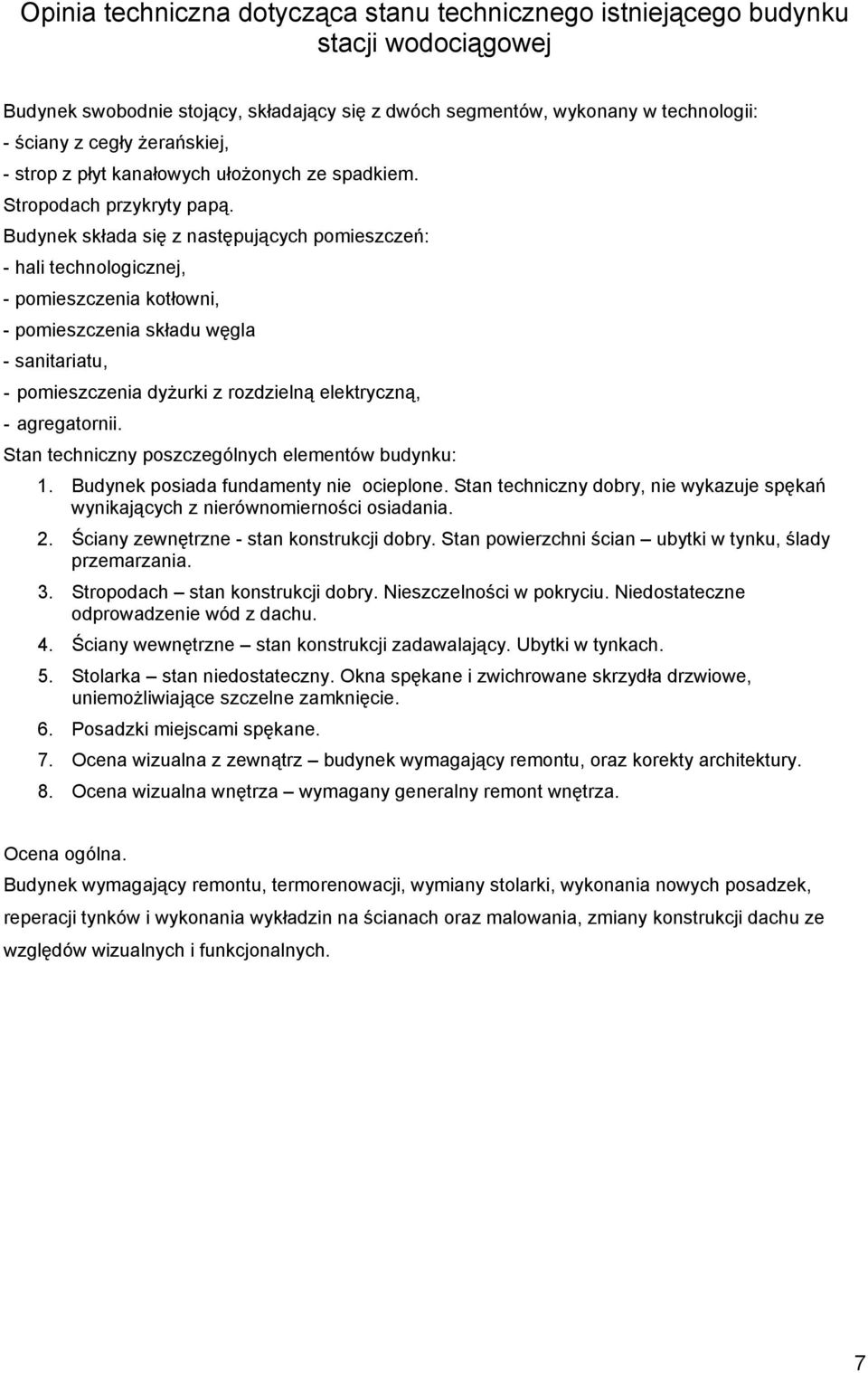Budynek składa się z następujących pomieszczeń: - hali technologicznej, - pomieszczenia kotłowni, - pomieszczenia składu węgla - sanitariatu, - pomieszczenia dyżurki z rozdzielną elektryczną, -