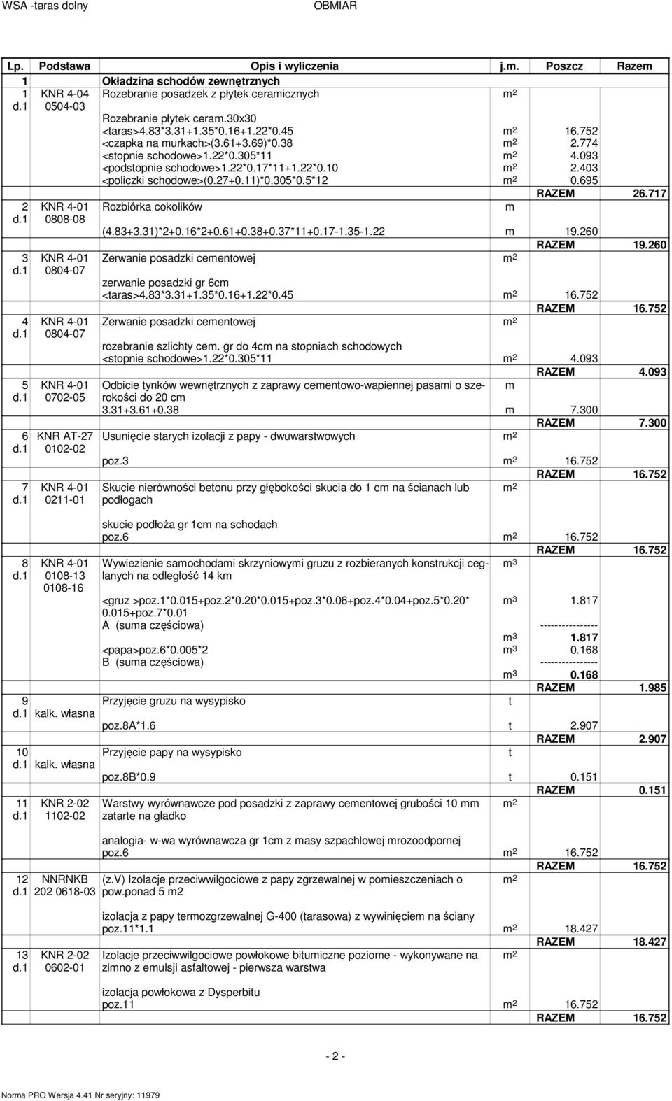 695 2 3 4 5 6 7 8 0808-08 0804-07 0804-07 0702-05 KNR AT-27 0102-02 0211-01 0108-13 0108-16 9 kalk. własna 10 kalk. własna 11 12 1102-02 Rozbiórka cokolików 26.717 (4.83+3.31)*2+0.16*2+0.61+0.38+0.