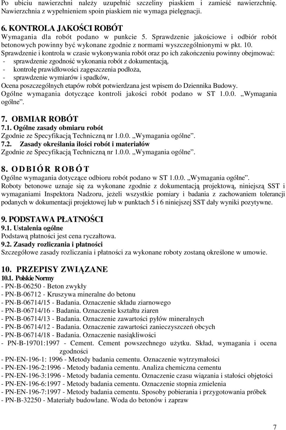 Sprawdzenie i kontrola w czasie wykonywania robót oraz po ich zakończeniu powinny obejmować: - sprawdzenie zgodność wykonania robót z dokumentacją, - kontrolę prawidłowości zagęszczenia podłoża, -