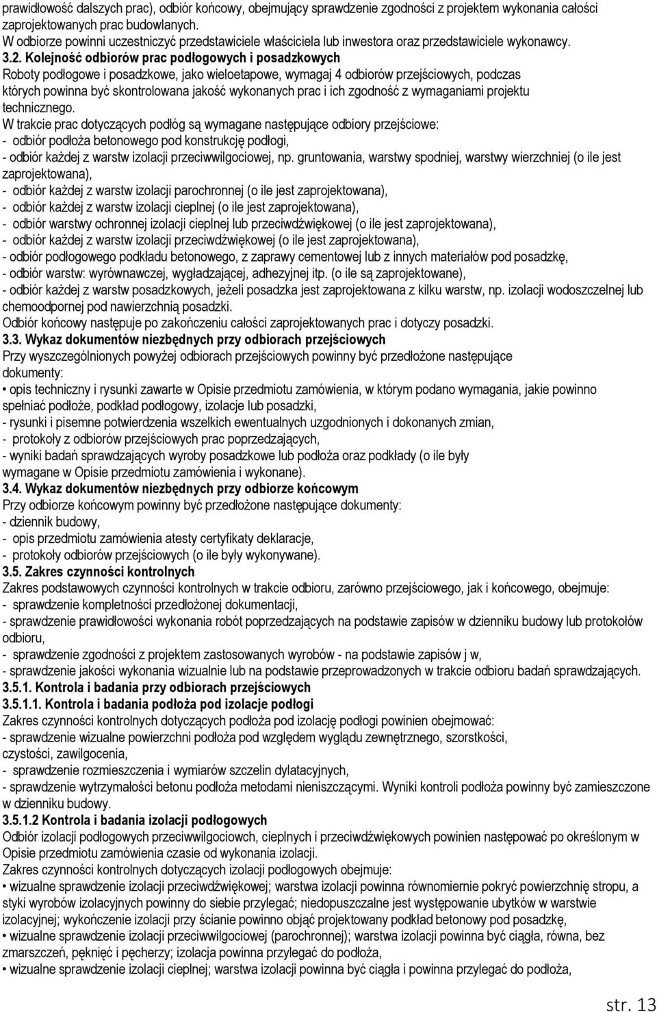 Kolejność odbiorów prac podłogowych i posadzkowych Roboty podłogowe i posadzkowe, jako wieloetapowe, wymagaj 4 odbiorów przejściowych, podczas których powinna być skontrolowana jakość wykonanych prac