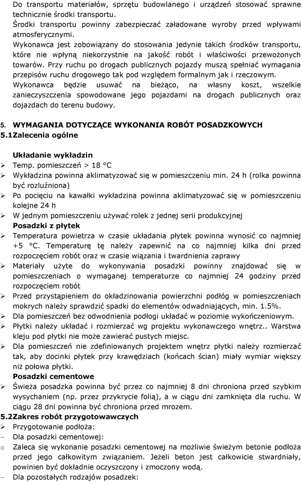 Przy ruchu po drogach publicznych pojazdy muszą spełniać wymagania przepisów ruchu drogowego tak pod względem formalnym jak i rzeczowym.