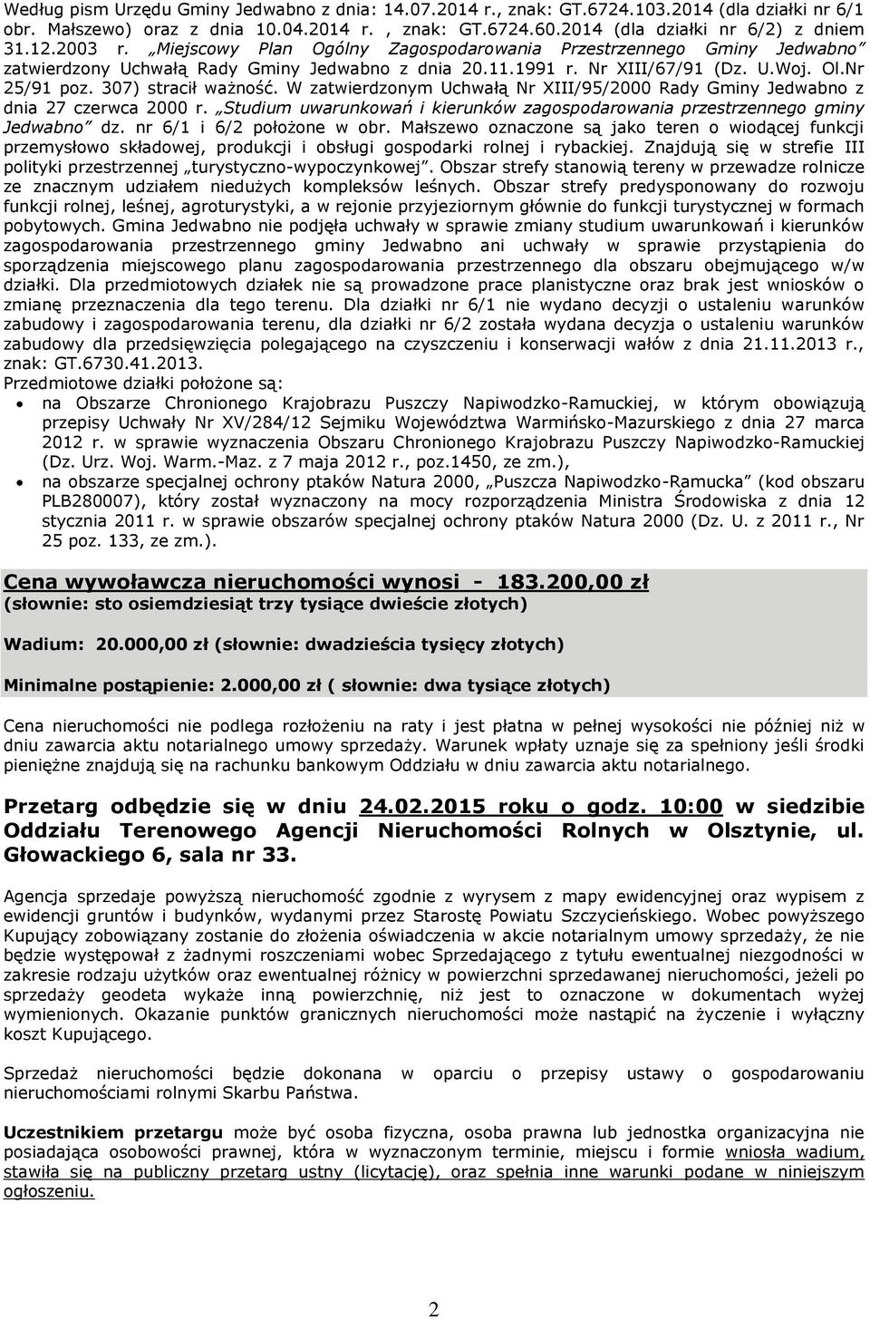 307) stracił ważność. W zatwierdzonym Uchwałą Nr XIII/95/2000 Rady Gminy Jedwabno z dnia 27 czerwca 2000 r. Studium uwarunkowań i kierunków zagospodarowania przestrzennego gminy Jedwabno dz.