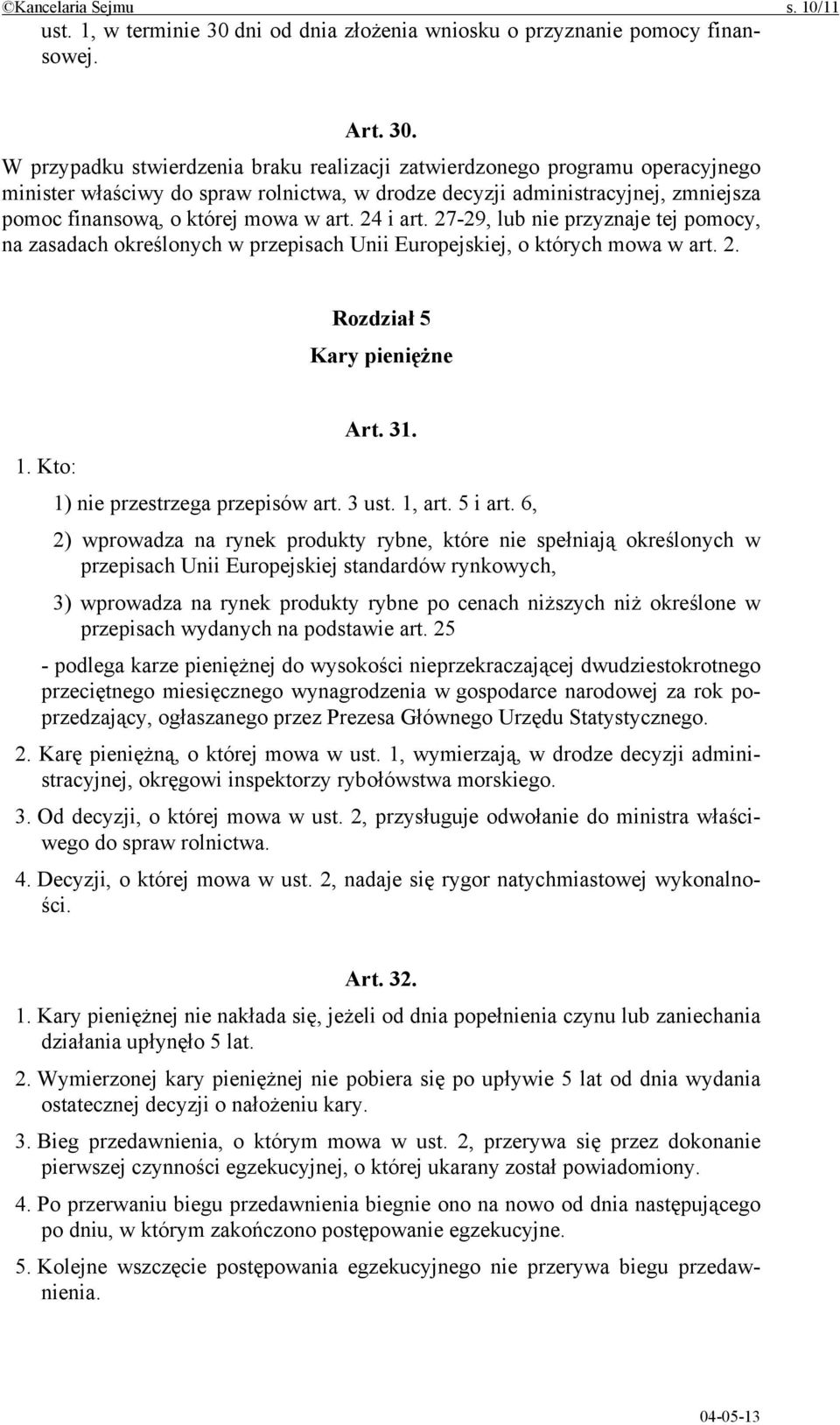 W przypadku stwierdzenia braku realizacji zatwierdzonego programu operacyjnego minister właściwy do spraw rolnictwa, w drodze decyzji administracyjnej, zmniejsza pomoc finansową, o której mowa w art.