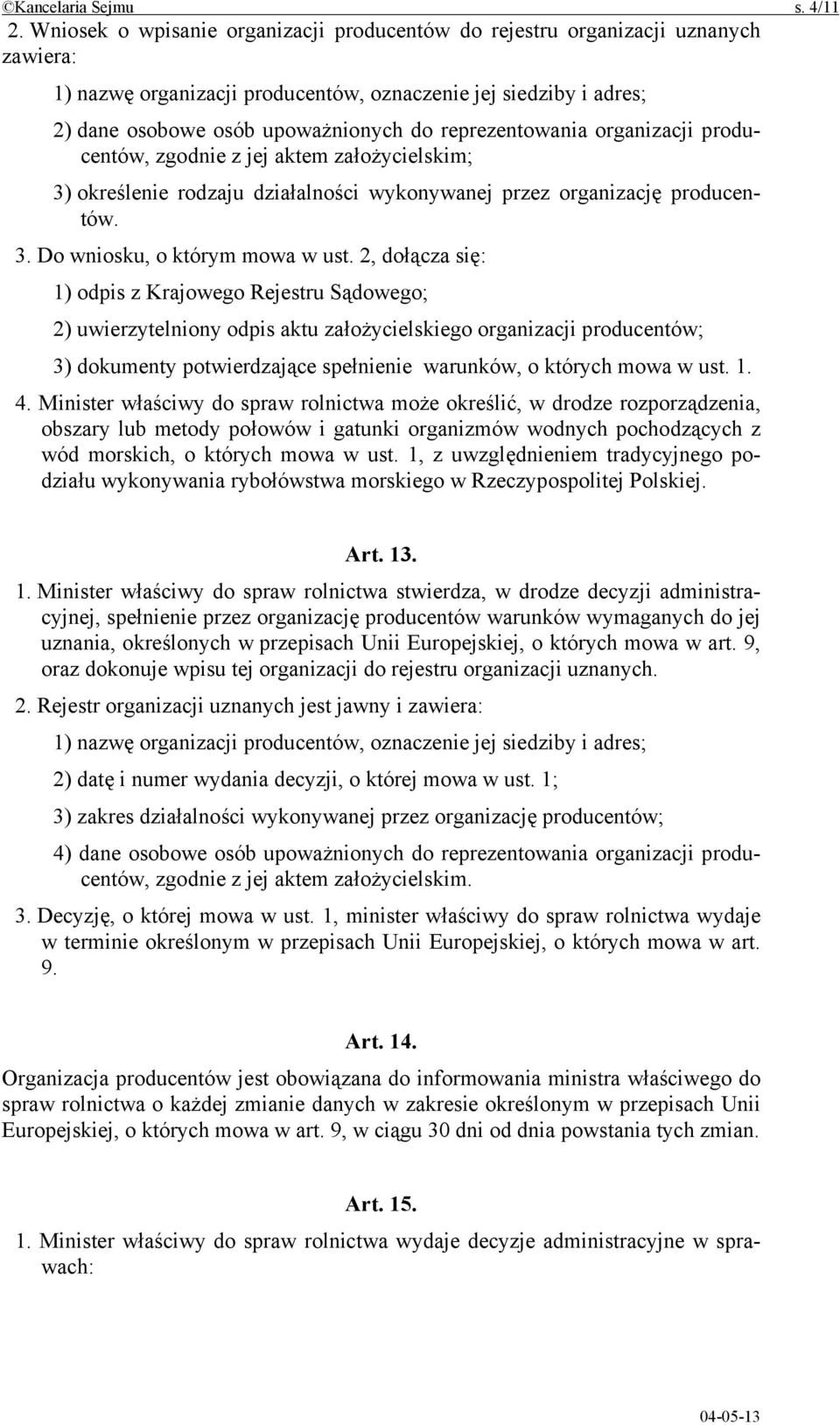 reprezentowania organizacji producentów, zgodnie z jej aktem założycielskim; 3) określenie rodzaju działalności wykonywanej przez organizację producentów. 3. Do wniosku, o którym mowa w ust.