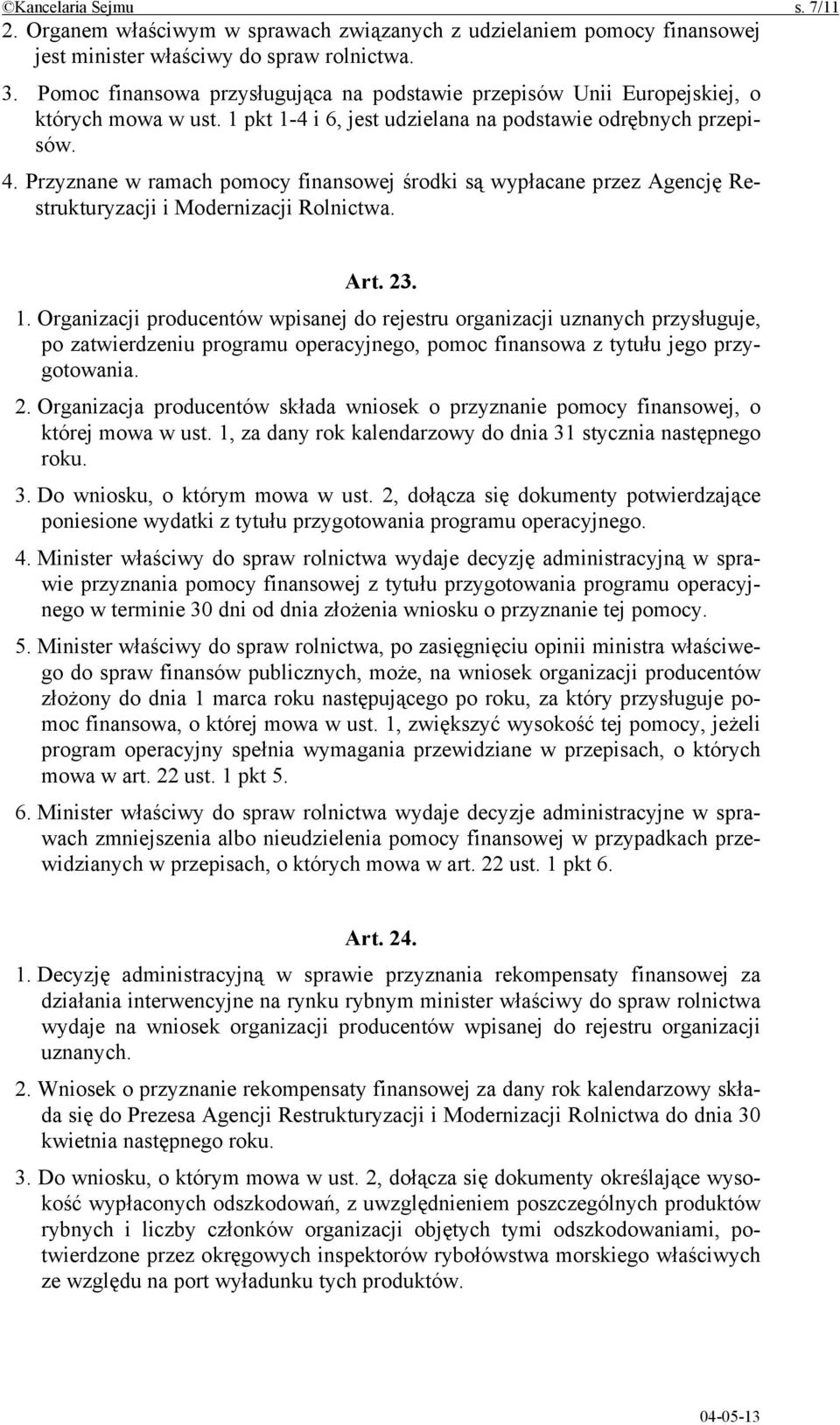 Przyznane w ramach pomocy finansowej środki są wypłacane przez Agencję Restrukturyzacji i Modernizacji Rolnictwa. Art. 23. 1.