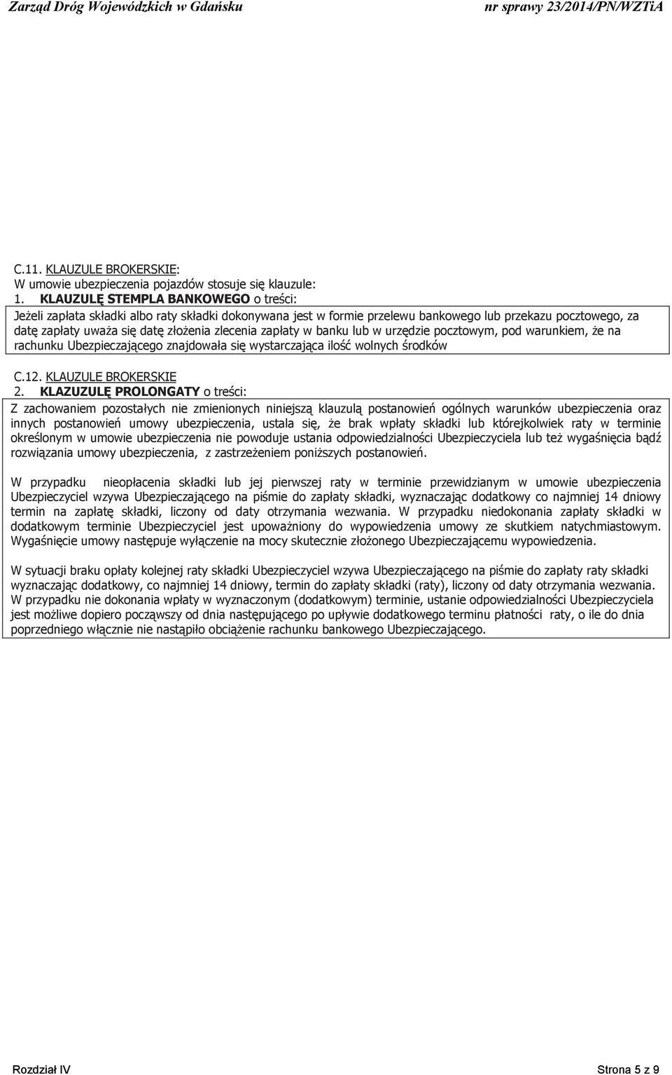 w banku lub w urz dzie pocztowym, pod warunkiem, e na rachunku Ubezpieczaj cego znajdowa a si wystarczaj ca ilo wolnych rodków C.12. KLAUZULE BROKERSKIE 2.