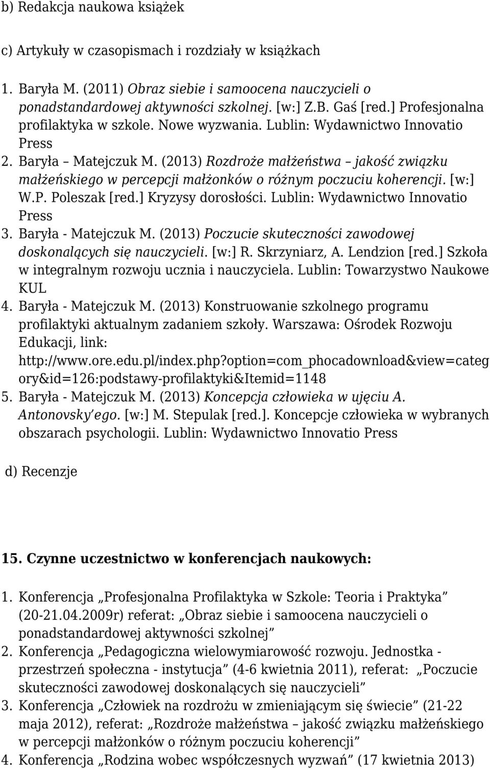 (2013) Rozdroże małżeństwa jakość związku małżeńskiego w percepcji małżonków o różnym poczuciu koherencji. [w:] W.P. Poleszak [red.] Kryzysy dorosłości. Lublin: Wydawnictwo Innovatio Press 3.