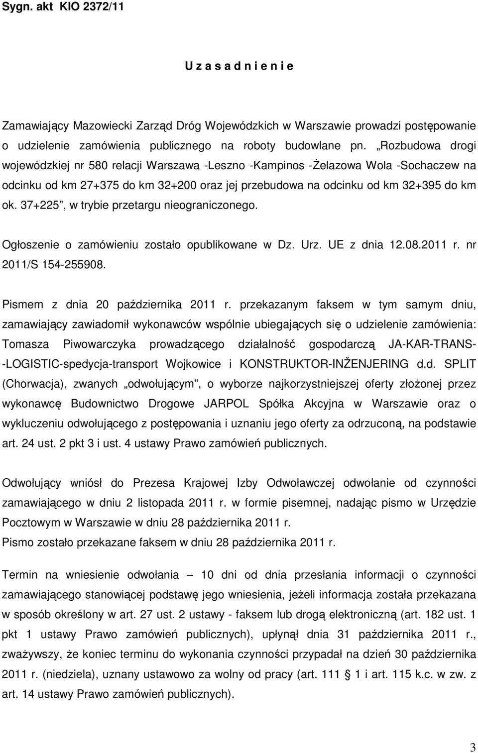 37+225, w trybie przetargu nieograniczonego. Ogłoszenie o zamówieniu zostało opublikowane w Dz. Urz. UE z dnia 12.08.2011 r. nr 2011/S 154-255908. Pismem z dnia 20 października 2011 r.