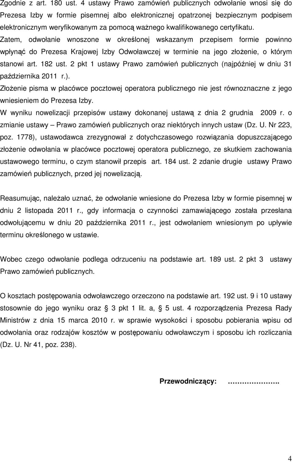 kwalifikowanego certyfikatu. Zatem, odwołanie wnoszone w określonej wskazanym przepisem formie powinno wpłynąć do Prezesa Krajowej Izby Odwoławczej w terminie na jego złoŝenie, o którym stanowi art.