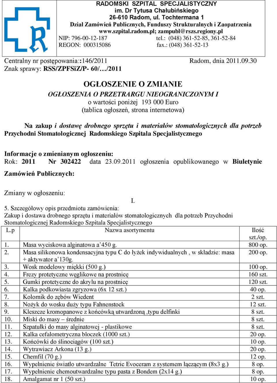 30 Znak sprawy: RSS/ZPFSiZ/P- 60/ /2011 OGŁOSZENIE O ZMIANIE OGŁOSZENIA O PRZETRARGU NIEOGRANICZONYM I o wartości poniżej 193 000 Euro (tablica ogłoszeń, strona internetowa) Na zakup i dostawę