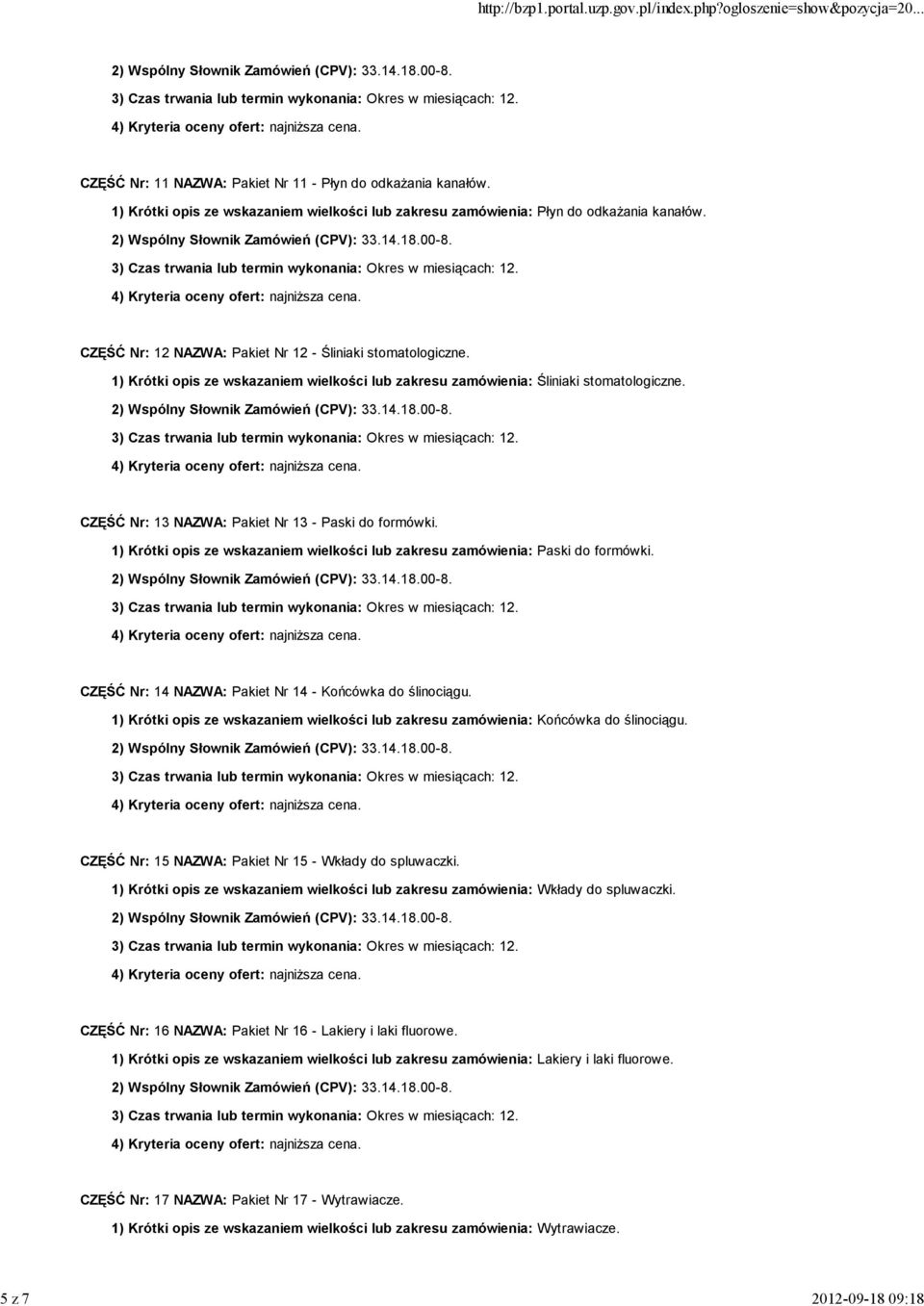 CZĘŚĆ Nr: 13 NAZWA: Pakiet Nr 13 - Paski do formówki. 1) Krótki opis ze wskazaniem wielkości lub zakresu zamówienia: Paski do formówki. CZĘŚĆ Nr: 14 NAZWA: Pakiet Nr 14 - Końcówka do ślinociągu.