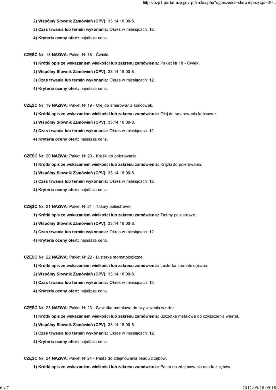 CZĘŚĆ Nr: 20 NAZWA: Pakiet Nr 20 - Krążki do polerowania. 1) Krótki opis ze wskazaniem wielkości lub zakresu zamówienia: Krążki do polerowania. CZĘŚĆ Nr: 21 NAZWA: Pakiet Nr 21 - Taśmy poliestrowe.