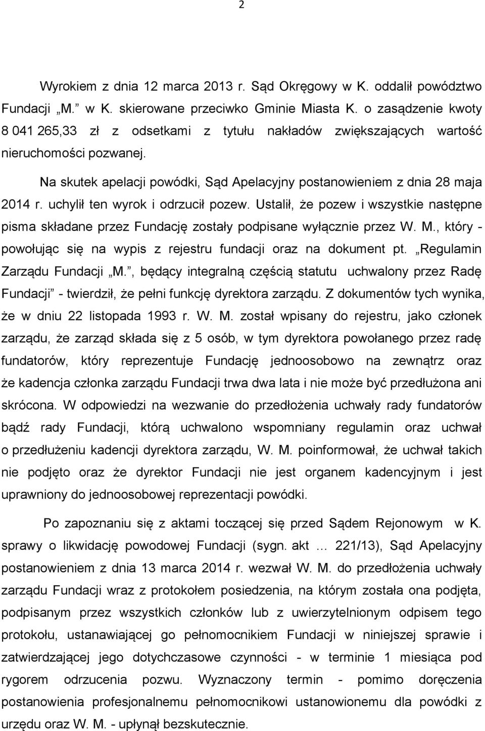 uchylił ten wyrok i odrzucił pozew. Ustalił, że pozew i wszystkie następne pisma składane przez Fundację zostały podpisane wyłącznie przez W. M.