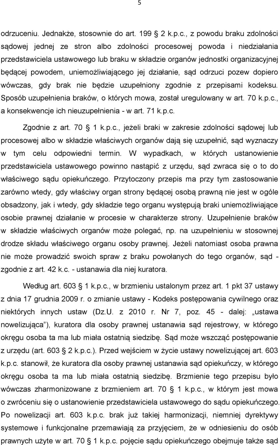 , z powodu braku zdolności sądowej jednej ze stron albo zdolności procesowej powoda i niedziałania przedstawiciela ustawowego lub braku w składzie organów jednostki organizacyjnej będącej powodem,