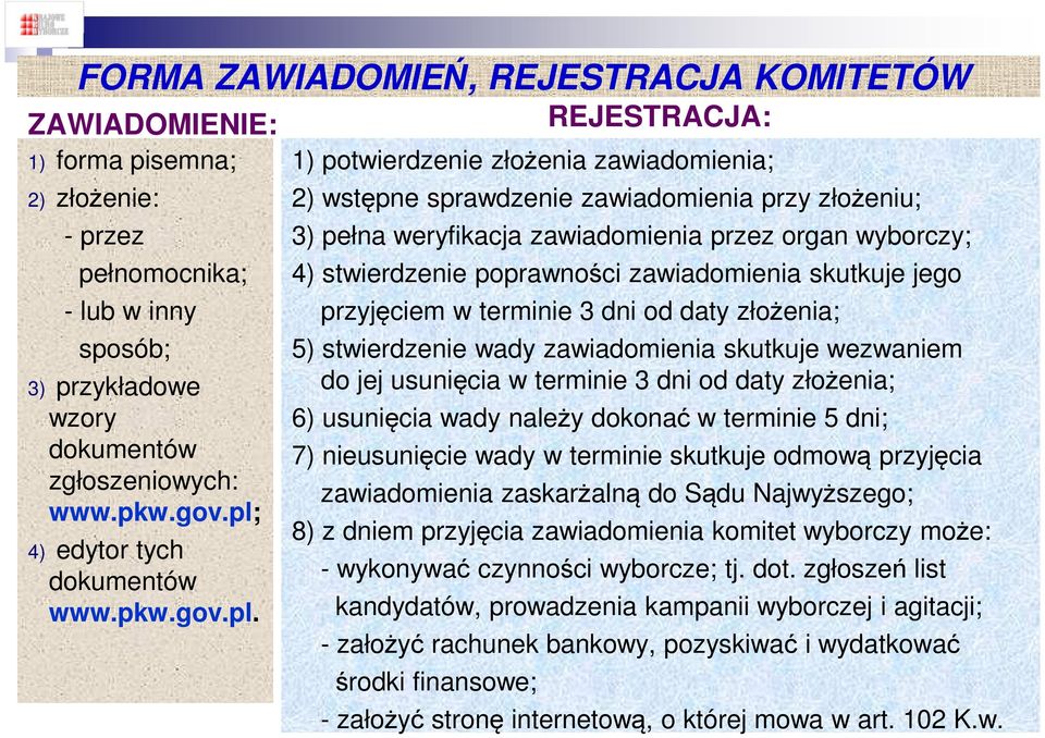 wyborczy; 4) stwierdzenie poprawności zawiadomienia skutkuje jego przyjęciem w terminie 3 dni od daty złożenia; 5) stwierdzenie wady zawiadomienia skutkuje wezwaniem do jej usunięcia w terminie 3 dni