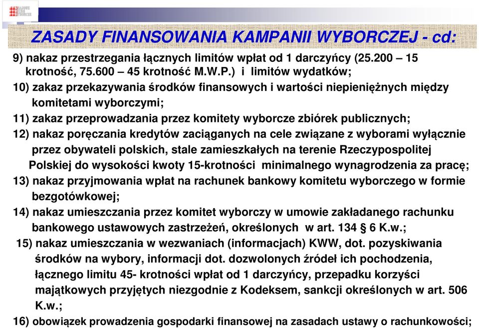 ) i limitów wydatków; 10) zakaz przekazywania środków finansowych i wartości niepieniężnych między komitetami wyborczymi; 11) zakaz przeprowadzania przez komitety wyborcze zbiórek publicznych; 12)