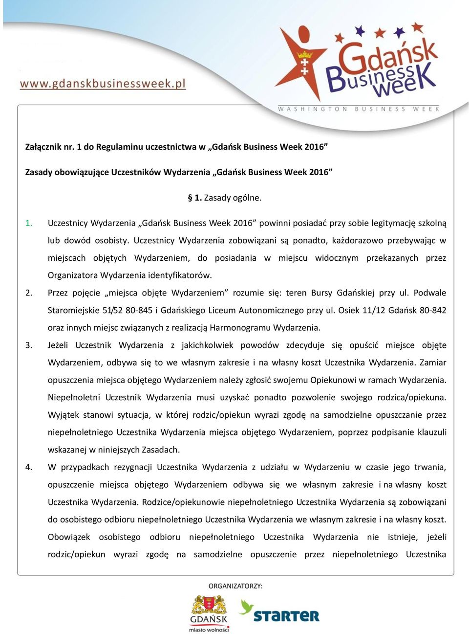 Przez pojęcie miejsca objęte Wydarzeniem rozumie się: teren Bursy Gdańskiej przy ul. Podwale Staromiejskie 51/52 80-845 i Gdańskiego Liceum Autonomicznego przy ul.