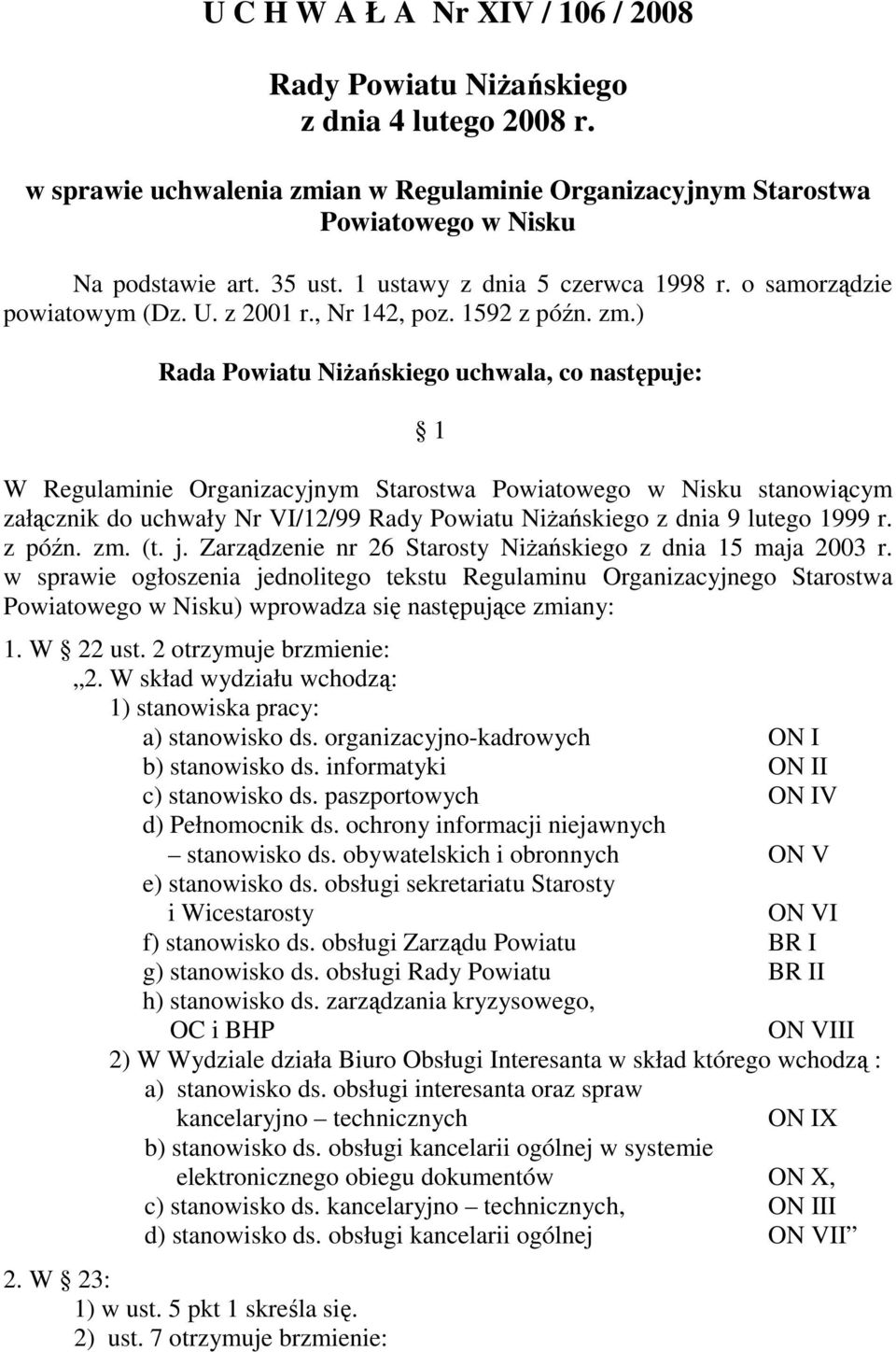 ) Rada Powiatu NiŜańskiego uchwala, co następuje: 1 W Regulaminie Organizacyjnym Starostwa Powiatowego w Nisku stanowiącym załącznik do uchwały Nr VI/12/99 Rady Powiatu NiŜańskiego z dnia 9 lutego