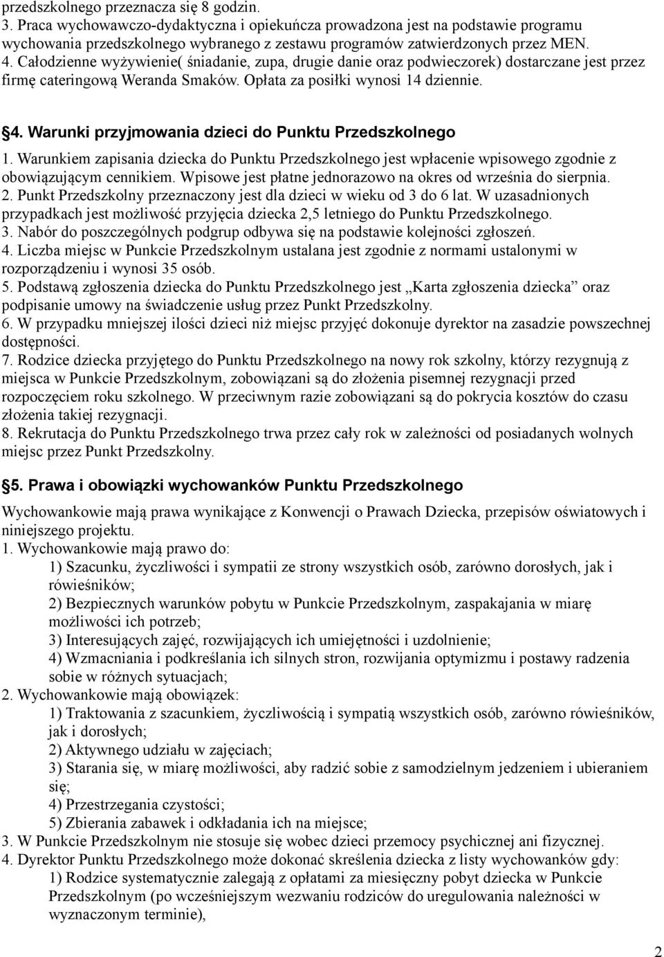 Całodzienne wyżywienie( śniadanie, zupa, drugie danie oraz podwieczorek) dostarczane jest przez firmę cateringową Weranda Smaków. Opłata za posiłki wynosi 14 dziennie. 4.