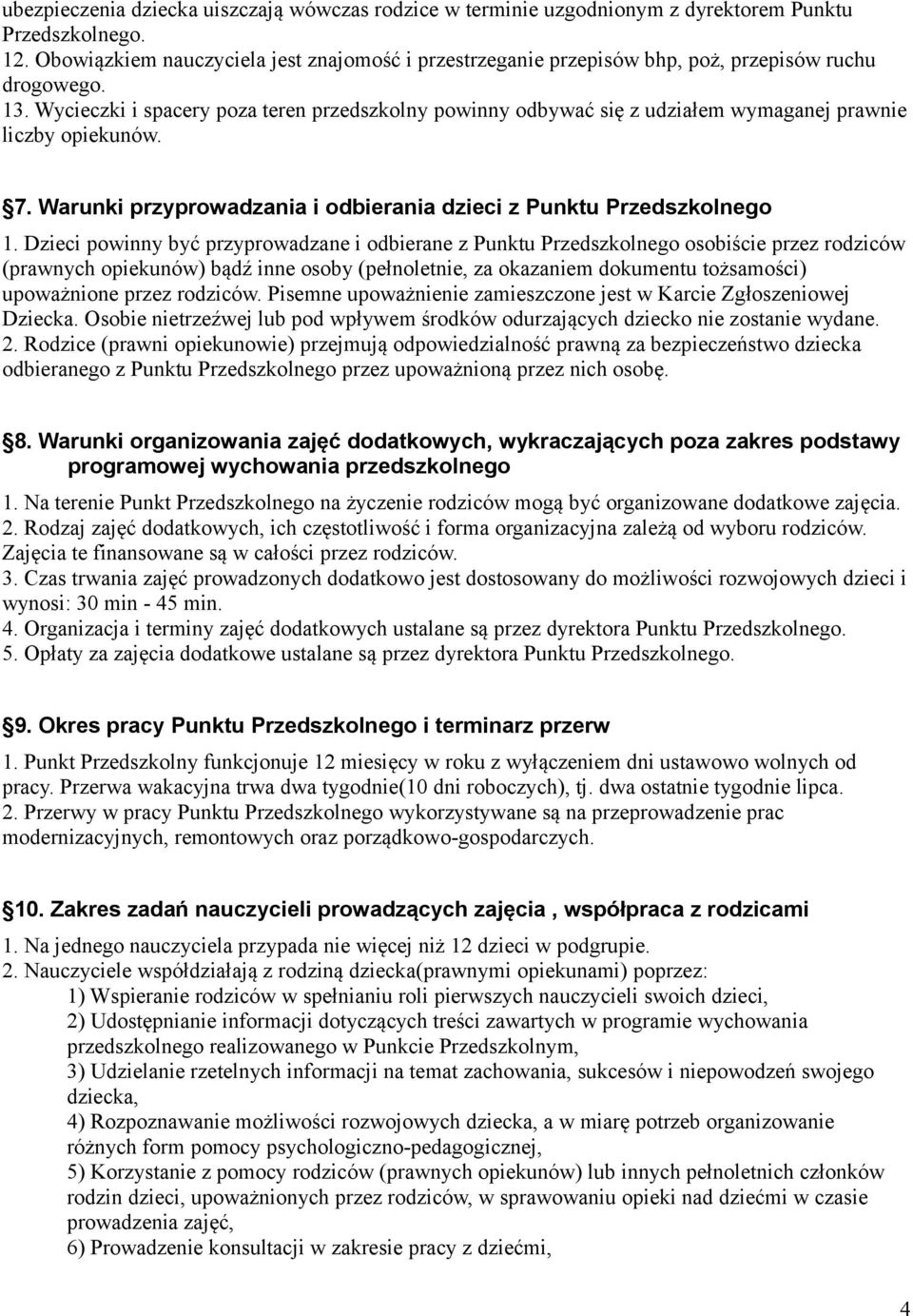 Wycieczki i spacery poza teren przedszkolny powinny odbywać się z udziałem wymaganej prawnie liczby opiekunów. 7. Warunki przyprowadzania i odbierania dzieci z Punktu Przedszkolnego 1.