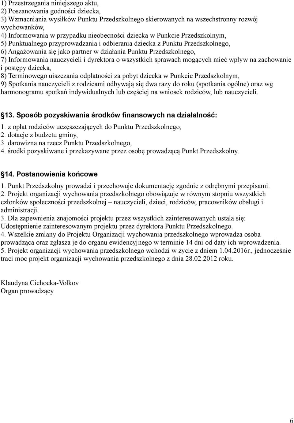 Informowania nauczycieli i dyrektora o wszystkich sprawach mogących mieć wpływ na zachowanie i postępy dziecka, 8) Terminowego uiszczania odpłatności za pobyt dziecka w Punkcie Przedszkolnym, 9)