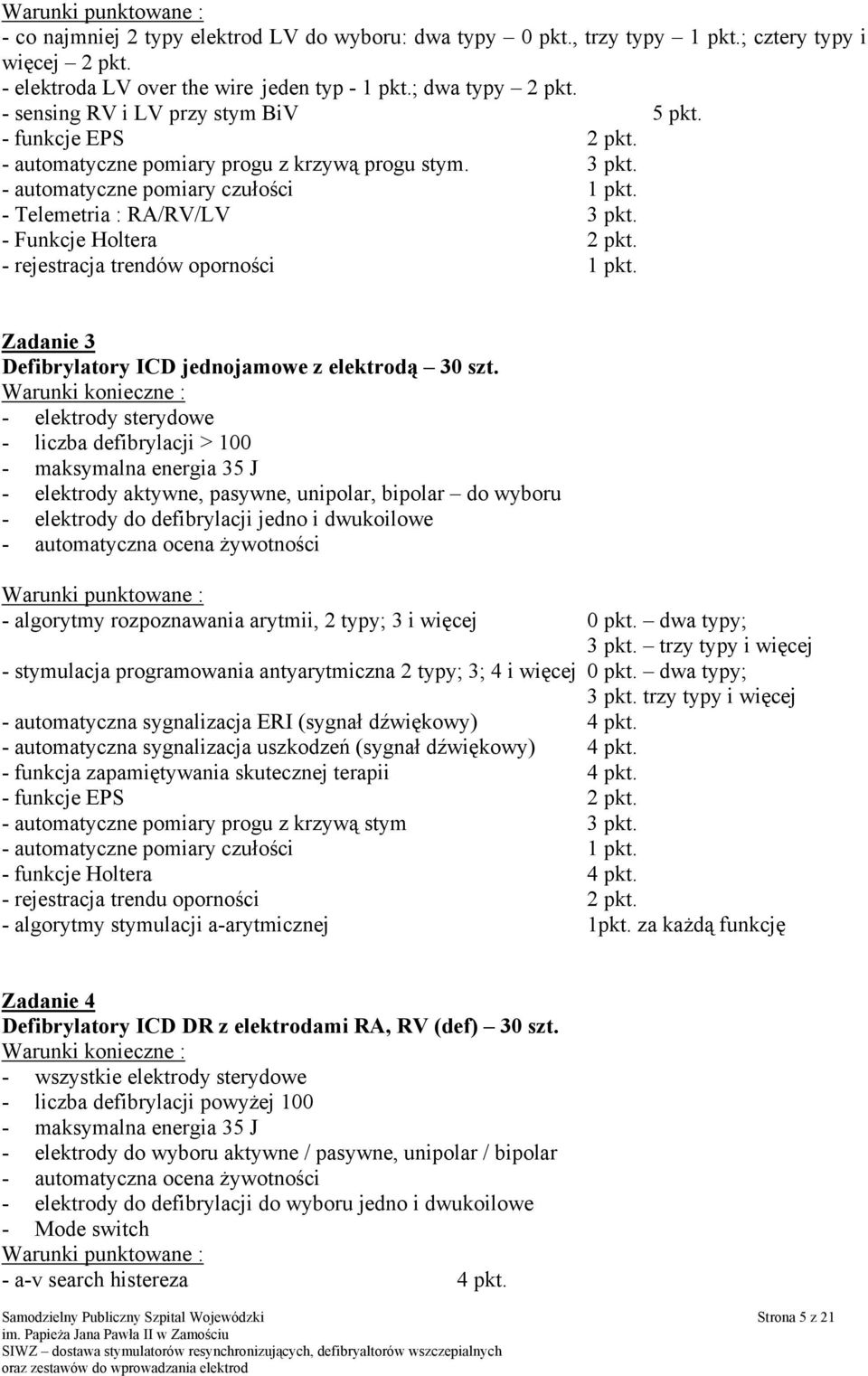 - Funkcje Holtera 2 pkt. - rejestracja trendów oporności 1 pkt. Zadanie 3 Defibrylatory ICD jednojamowe z elektrodą 30 szt.