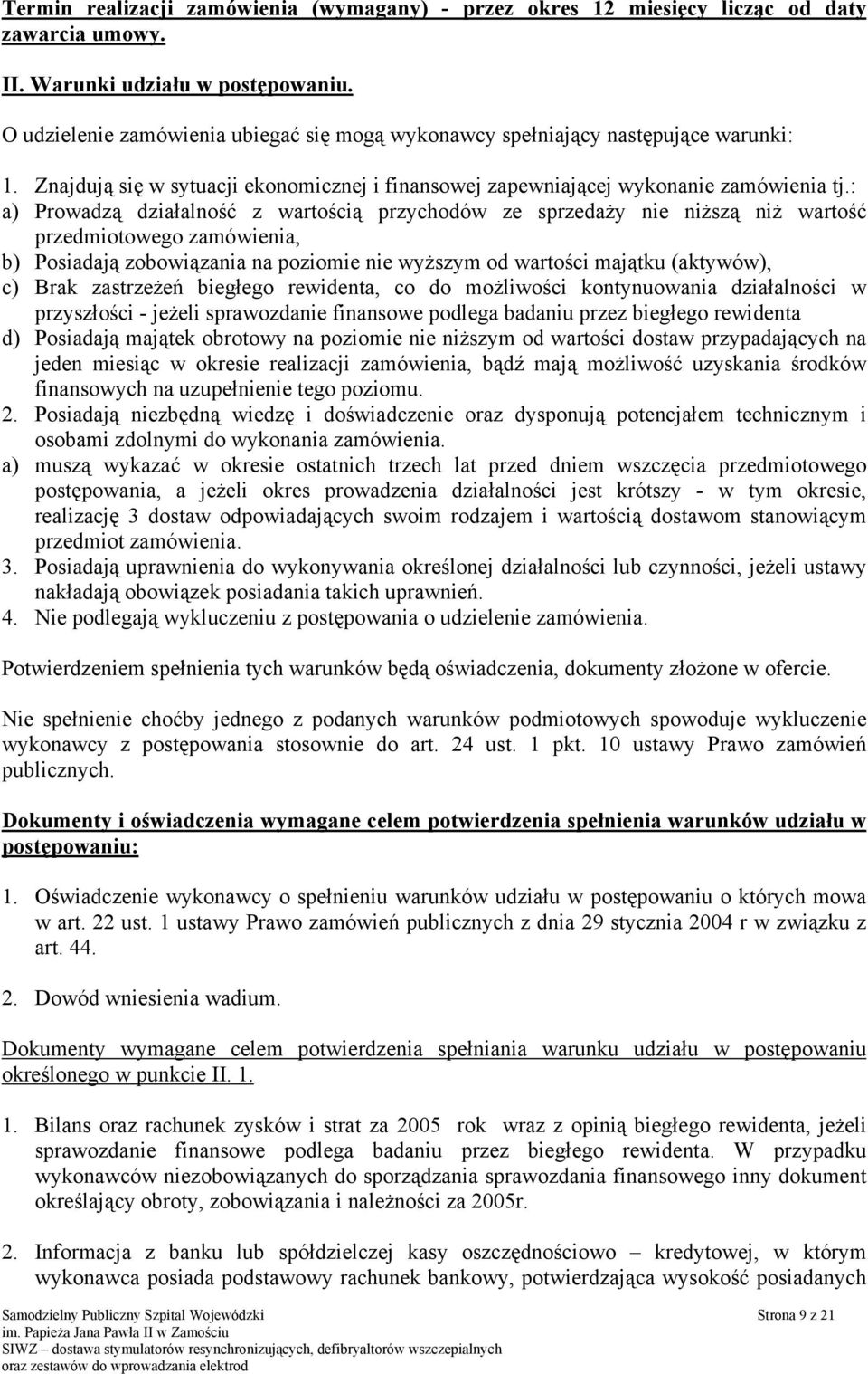: a) Prowadzą działalność z wartością przychodów ze sprzedaży nie niższą niż wartość przedmiotowego zamówienia, b) Posiadają zobowiązania na poziomie nie wyższym od wartości majątku (aktywów), c)