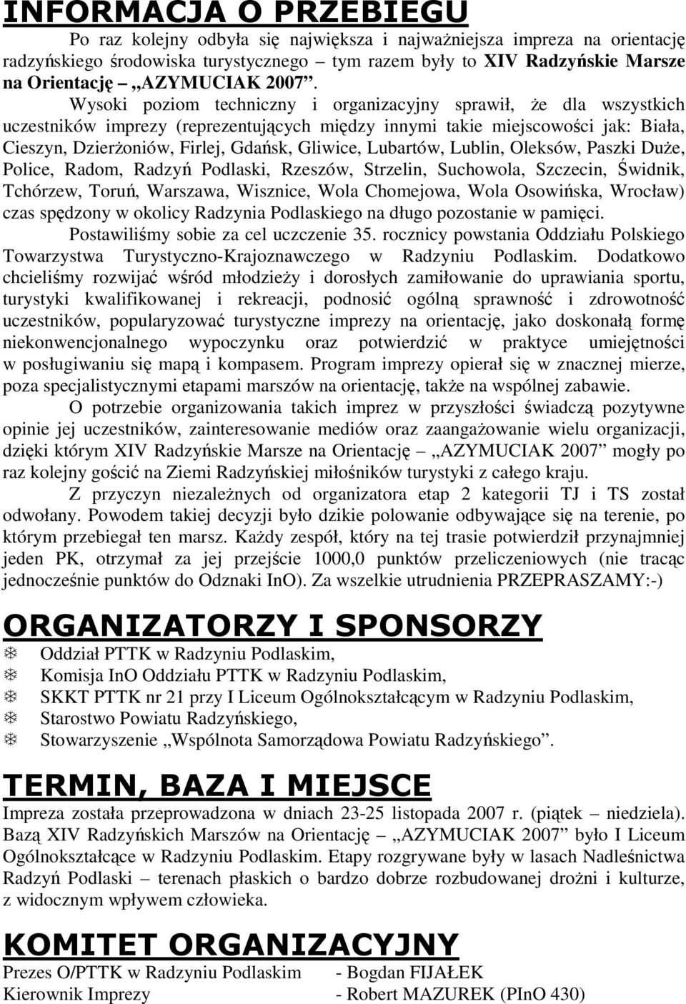 Lubartów, Lublin, Oleksów, Paszki Due, Police, Radom, Radzy Podlaski, Rzeszów, Strzelin, Suchowola, Szczecin, widnik, Tchórzew, Toru, Warszawa, Wisznice, Wola Chomejowa, Wola Osowiska, Wrocław) czas