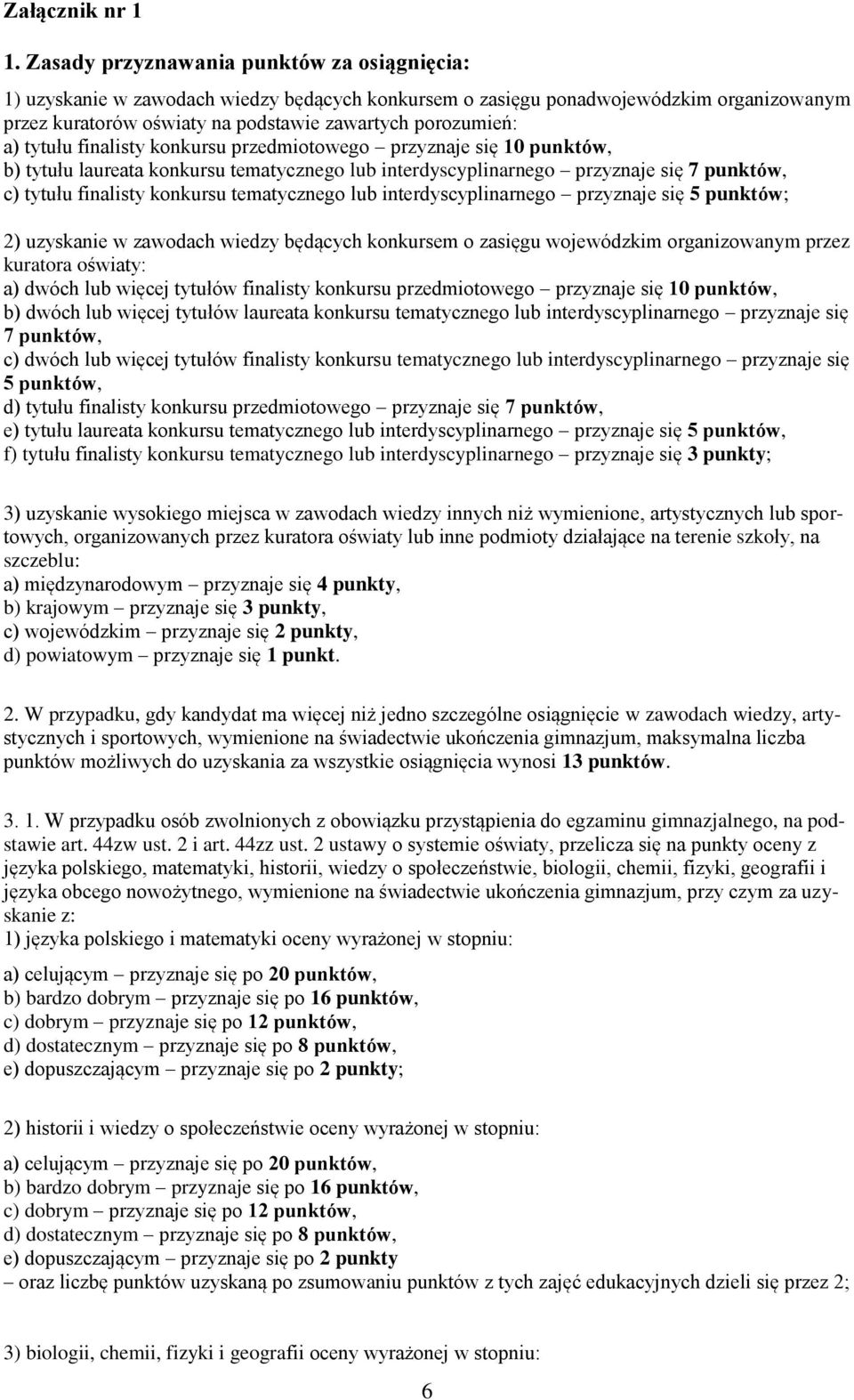 tytułu finalisty konkursu przedmiotowego przyznaje się 10 punktów, b) tytułu laureata konkursu tematycznego lub interdyscyplinarnego przyznaje się 7 punktów, c) tytułu finalisty konkursu tematycznego