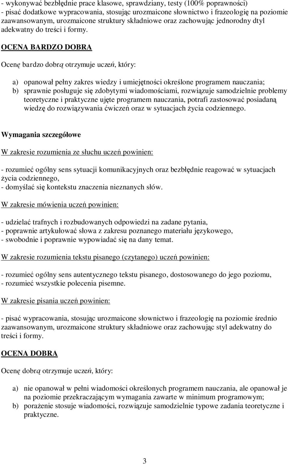 OCENA BARDZO DOBRA Ocenę bardzo dobrą otrzymuje uczeń, który: a) opanował pełny zakres wiedzy i umiejętności określone programem nauczania; b) sprawnie posługuje się zdobytymi wiadomościami,