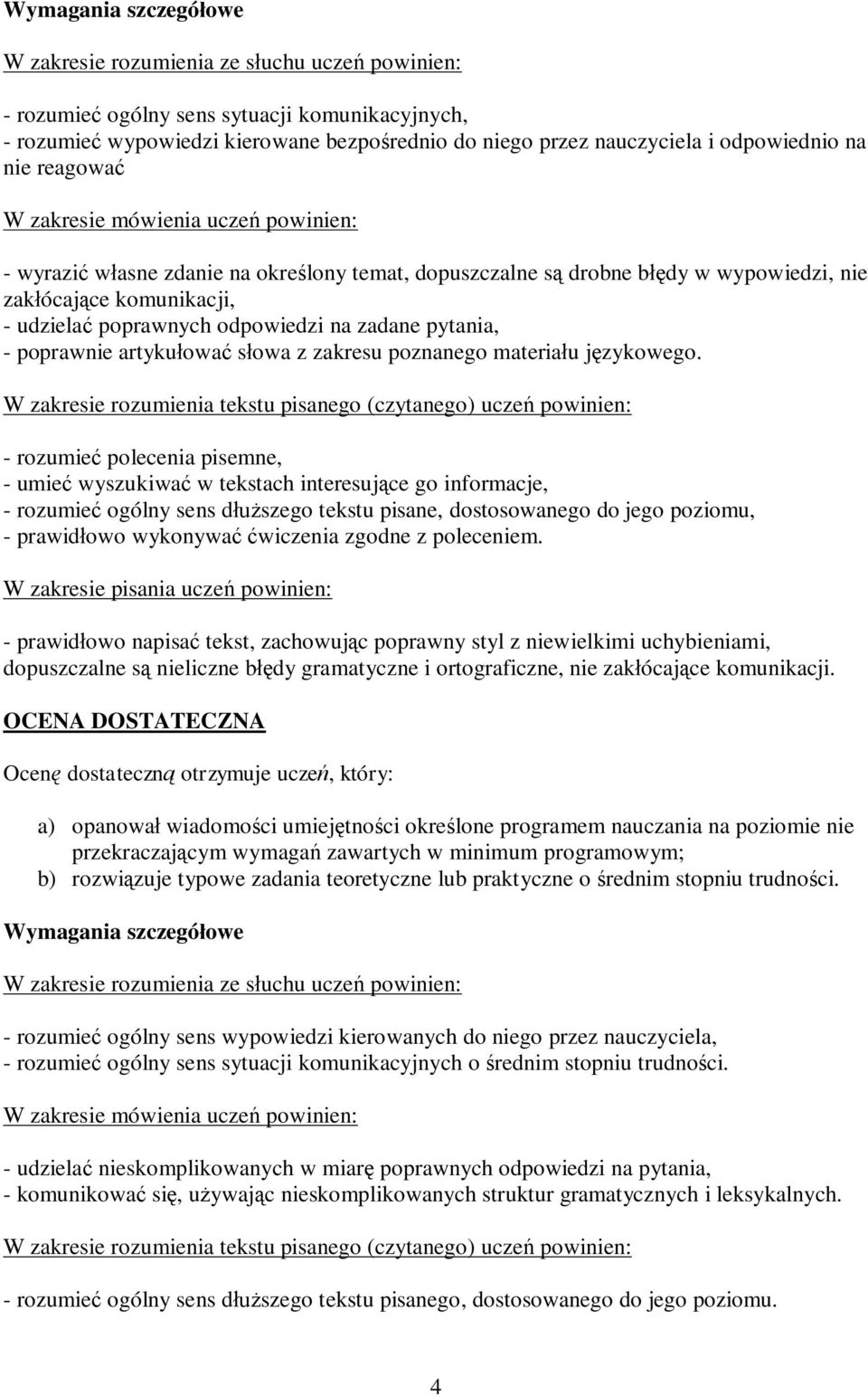 - rozumieć polecenia pisemne, - umieć wyszukiwać w tekstach interesujące go informacje, - rozumieć ogólny sens dłuższego tekstu pisane, dostosowanego do jego poziomu, - prawidłowo wykonywać ćwiczenia
