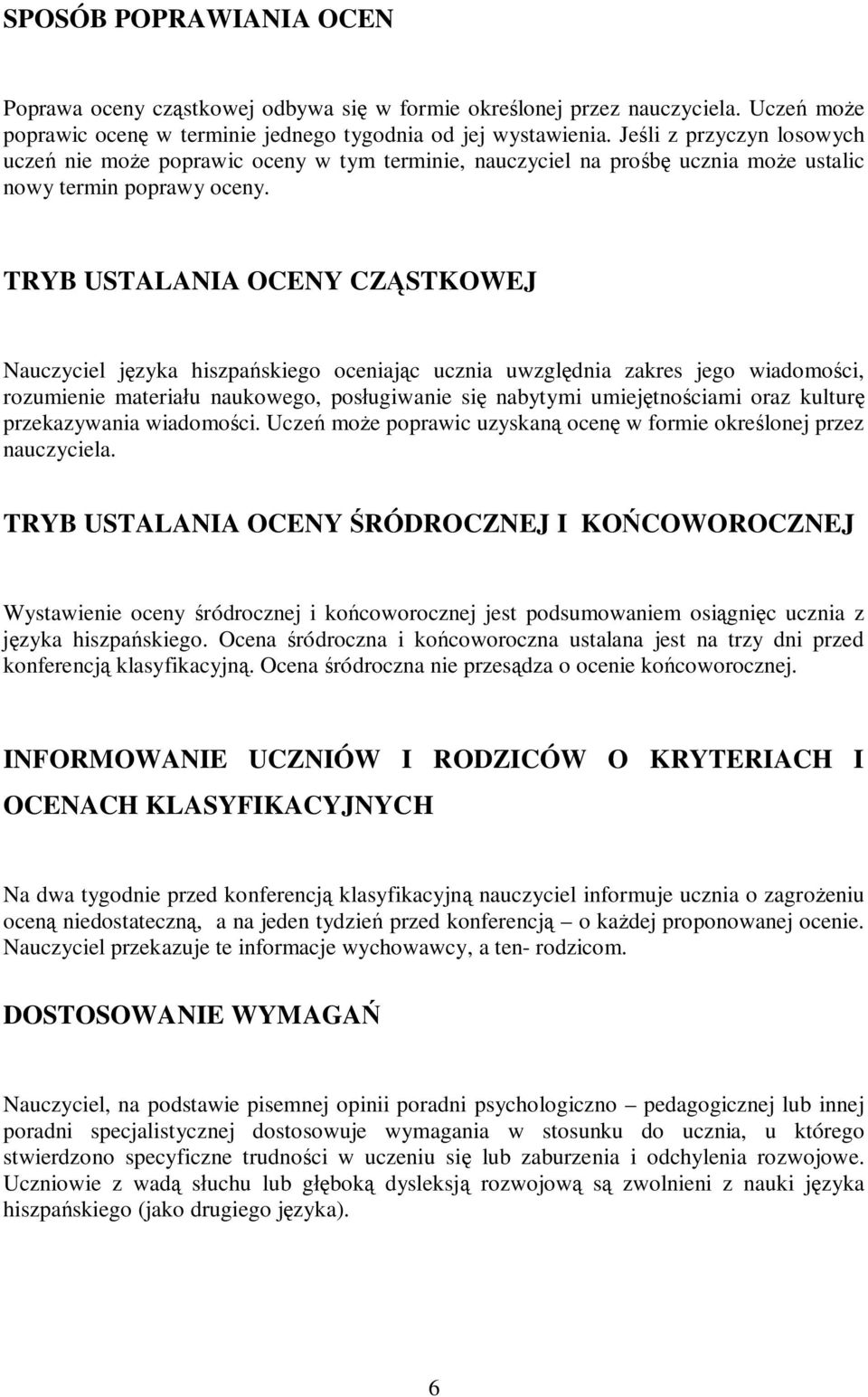 TRYB USTALANIA OCENY CZĄSTKOWEJ Nauczyciel języka hiszpańskiego oceniając ucznia uwzględnia zakres jego wiadomości, rozumienie materiału naukowego, posługiwanie się nabytymi umiejętnościami oraz