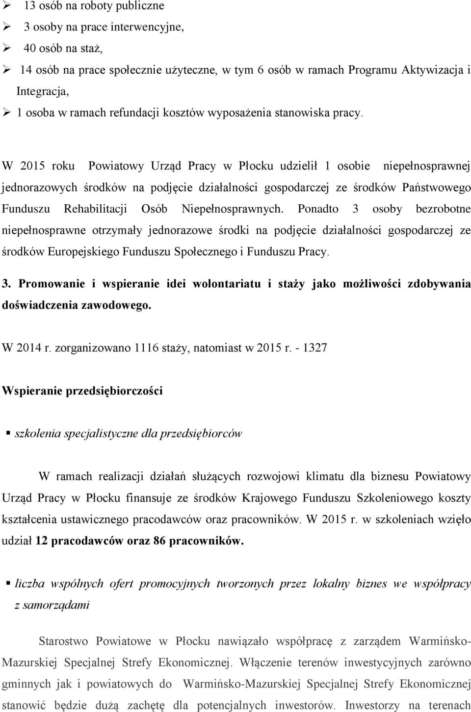 W 2015 roku Powiatowy Urząd Pracy w Płocku udzielił 1 osobie niepełnosprawnej jednorazowych środków na podjęcie działalności gospodarczej ze środków Państwowego Funduszu Rehabilitacji Osób